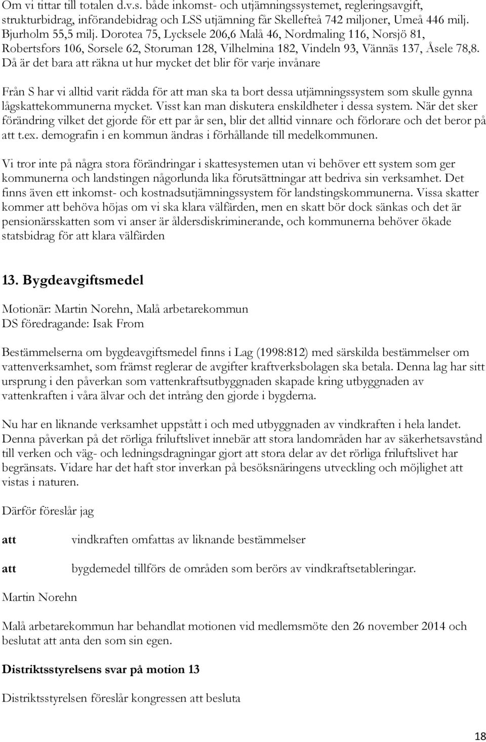 Då är det bara räkna ut hur mycket det blir för varje invånare Från S har vi alltid varit rädda för man ska ta bort dessa utjämningssystem som skulle gynna lågskekommunerna mycket.