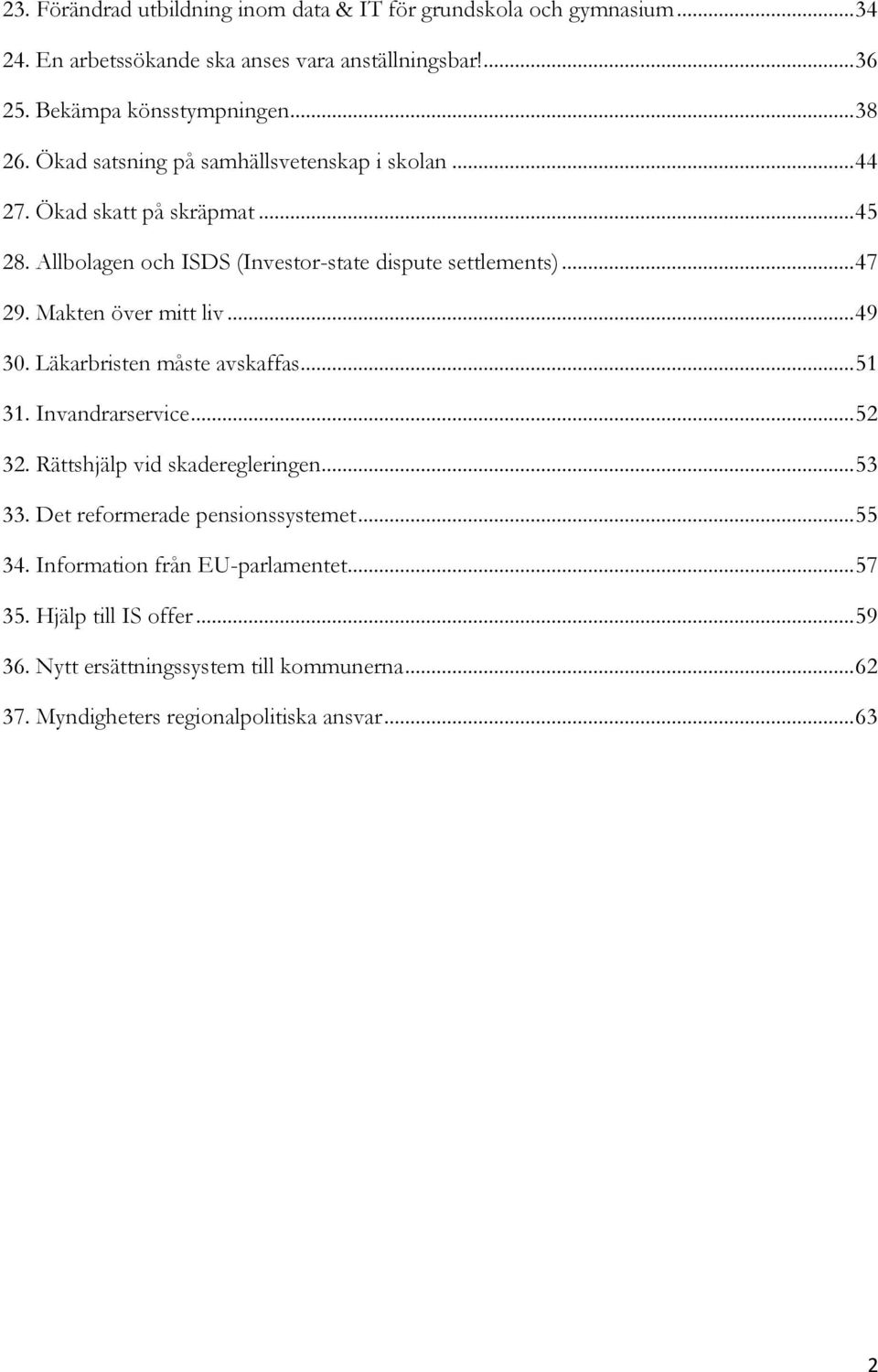 Makten över mitt liv... 49 30. Läkarbristen måste avskaffas... 51 31. Invandrarservice... 52 32. Rättshjälp vid skaderegleringen... 53 33.