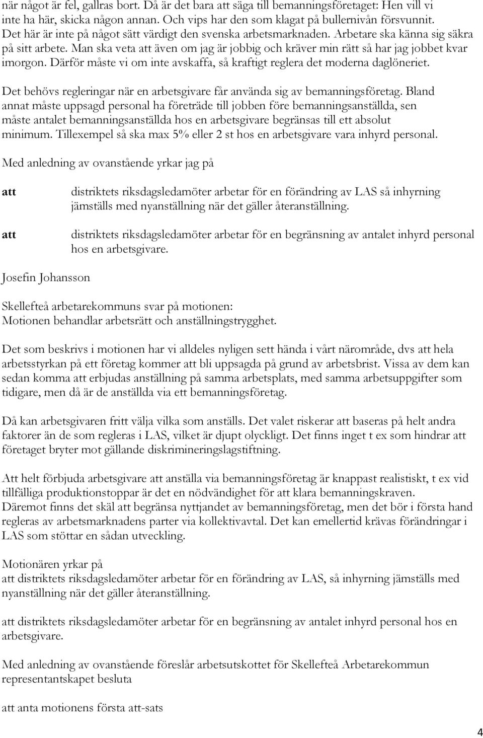 Därför måste vi om inte avskaffa, så kraftigt reglera det moderna daglöneriet. Det behövs regleringar när en arbetsgivare får använda sig av bemanningsföretag.