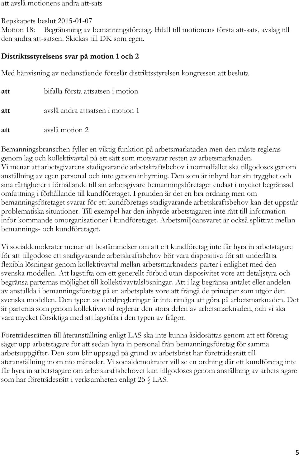 Bemanningsbranschen fyller en viktig funktion på arbetsmarknaden men den måste regleras genom lag och kollektivavtal på ett sätt som motsvarar resten av arbetsmarknaden.