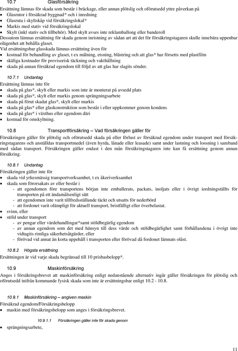 Med skylt avses inte reklamballong eller banderoll Dessutom lämnas ersättning för skada genom inristning av sådan art att det för försäkringstagaren skulle innebära uppenbar olägenhet att behålla