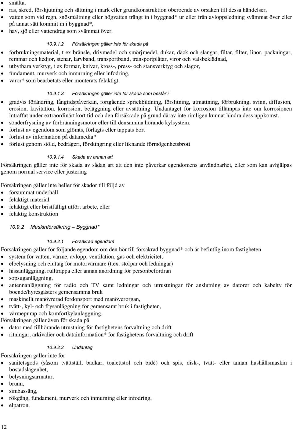 .9.1.2 Försäkringen gäller inte för skada på förbrukningsmaterial, t ex bränsle, drivmedel och smörjmedel, dukar, däck och slangar, filtar, filter, linor, packningar, remmar och kedjor, stenar,