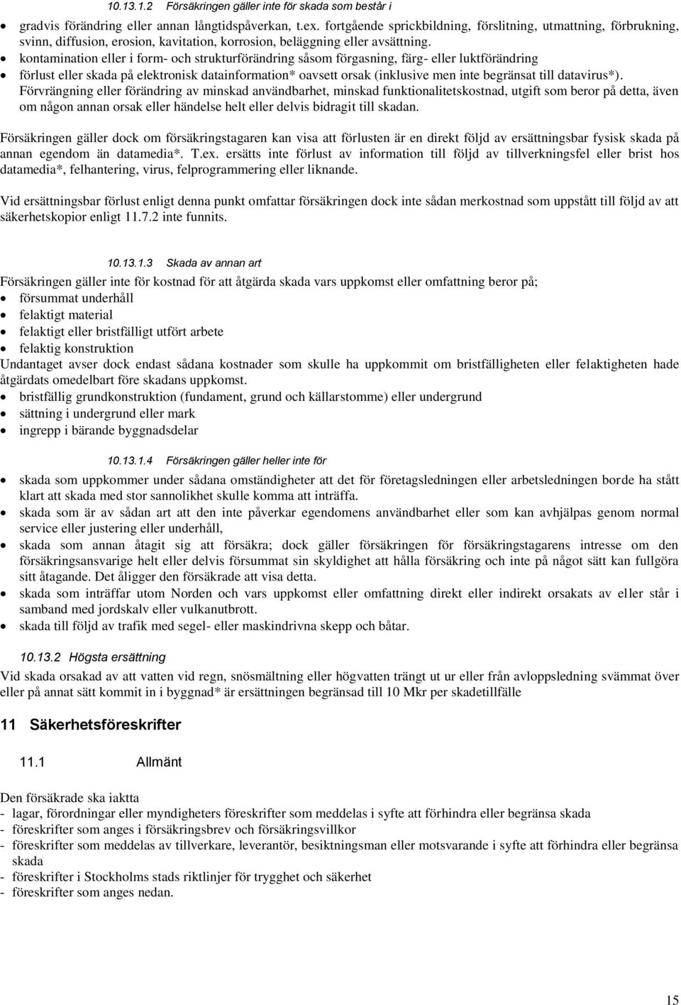 kontamination eller i form- och strukturförändring såsom förgasning, färg- eller luktförändring förlust eller skada på elektronisk datainformation* oavsett orsak (inklusive men inte begränsat till