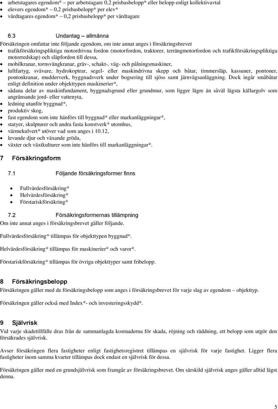 trafikförsäkringspliktiga motorredskap) och släpfordon till dessa, mobilkranar, tornsvängkranar, gräv-, schakt-, väg- och pålningsmaskiner, luftfartyg, svävare, hydrokoptrar, segel- eller