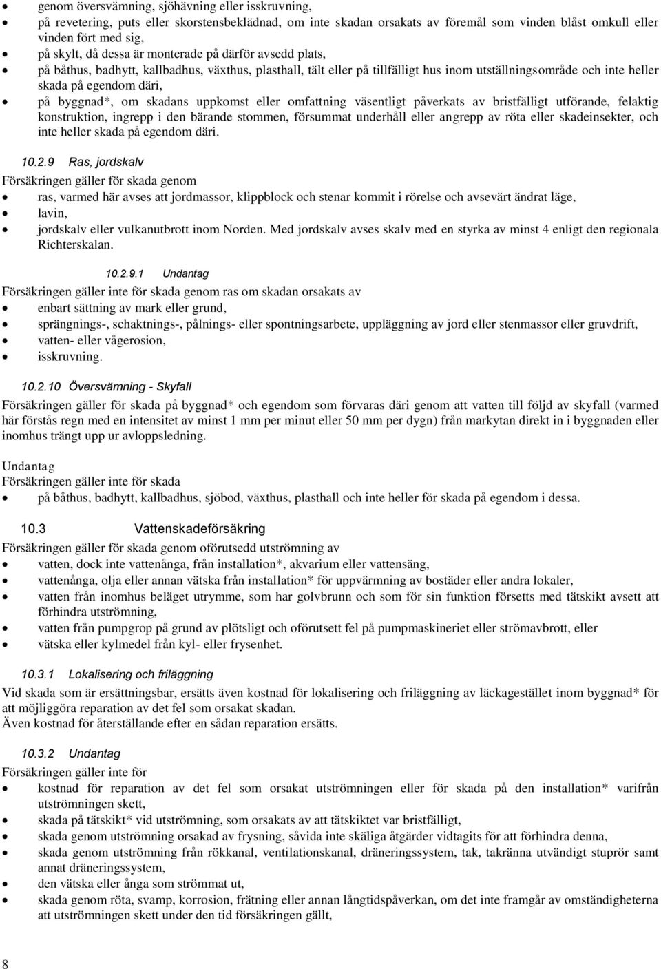 byggnad*, om skadans uppkomst eller omfattning väsentligt påverkats av bristfälligt utförande, felaktig konstruktion, ingrepp i den bärande stommen, försummat underhåll eller angrepp av röta eller