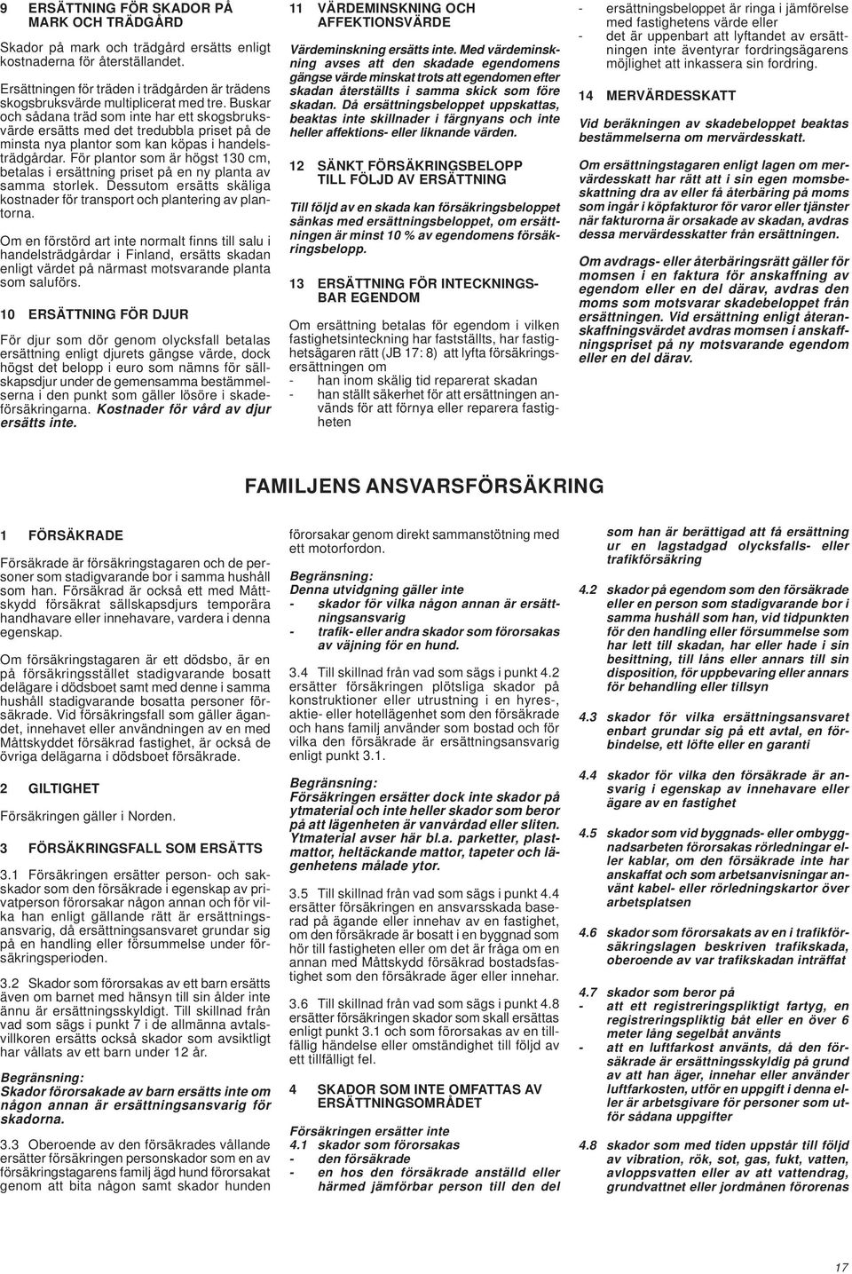 Buskar och sådana träd som inte har ett skogsbruksvärde ersätts med det tredubbla priset på de minsta nya plantor som kan köpas i handelsträdgårdar.