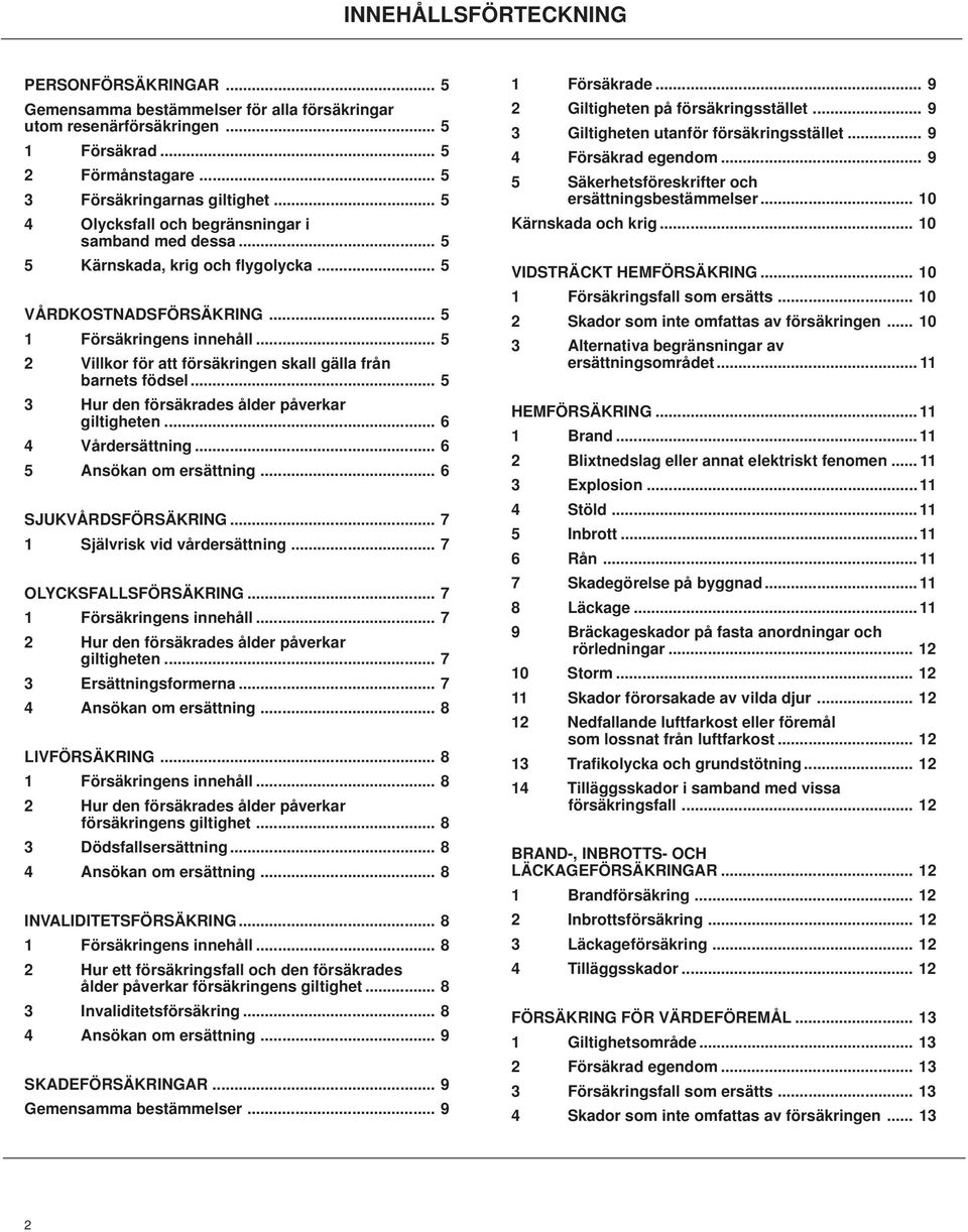 .. 5 2 Villkor för att försäkringen skall gälla från barnets födsel... 5 3 Hur den försäkrades ålder påverkar giltigheten... 6 4 Vårdersättning... 6 5 Ansökan om ersättning... 6 SJUKVÅRDSFÖRSÄKRING.