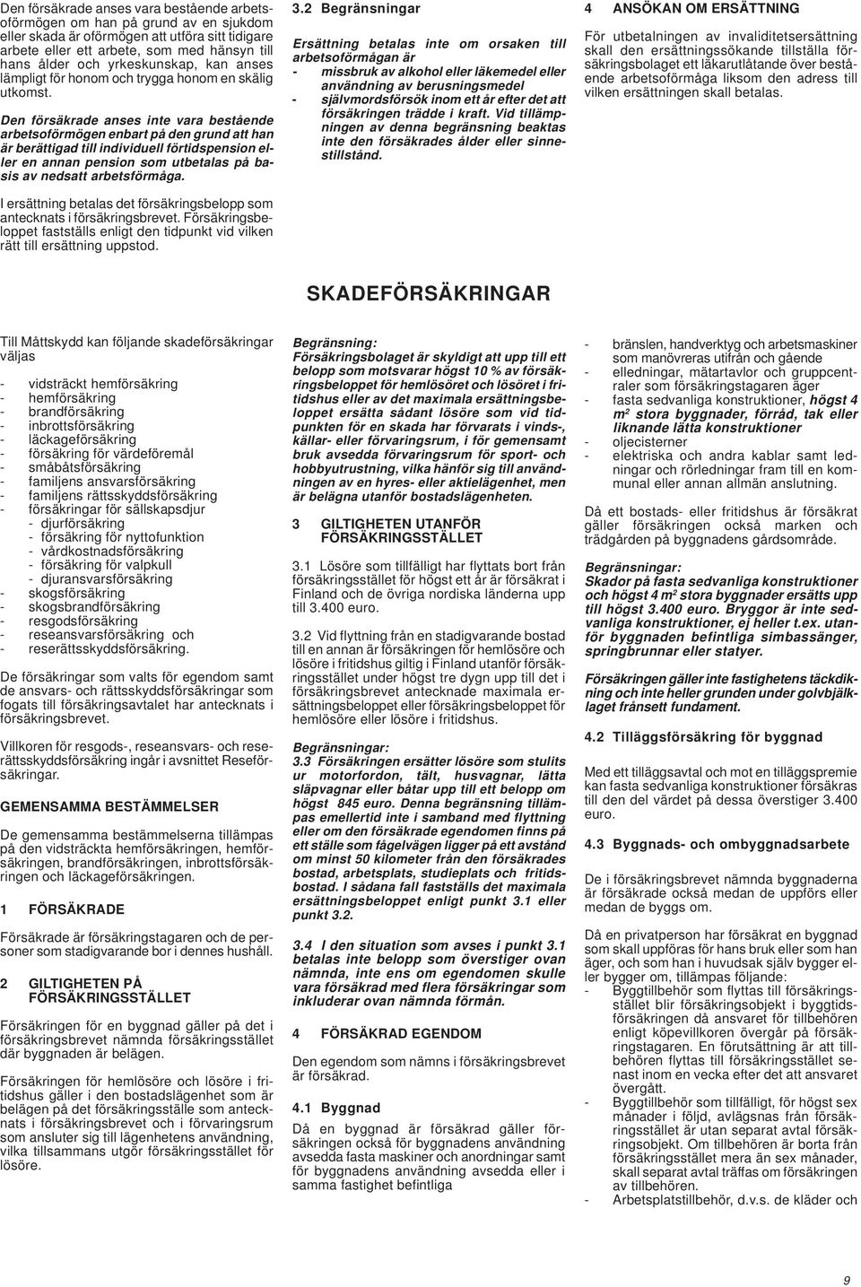 Den försäkrade anses inte vara bestående arbetsoförmögen enbart på den grund att han är berättigad till individuell förtidspension eller en annan pension som utbetalas på basis av nedsatt