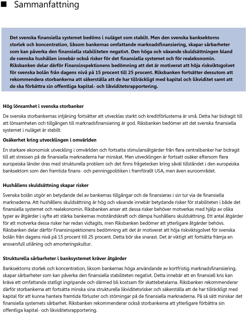 Den höga och växande skuldsättningen bland de svenska hushållen innebär också risker för det finansiella systemet och för realekonomin.