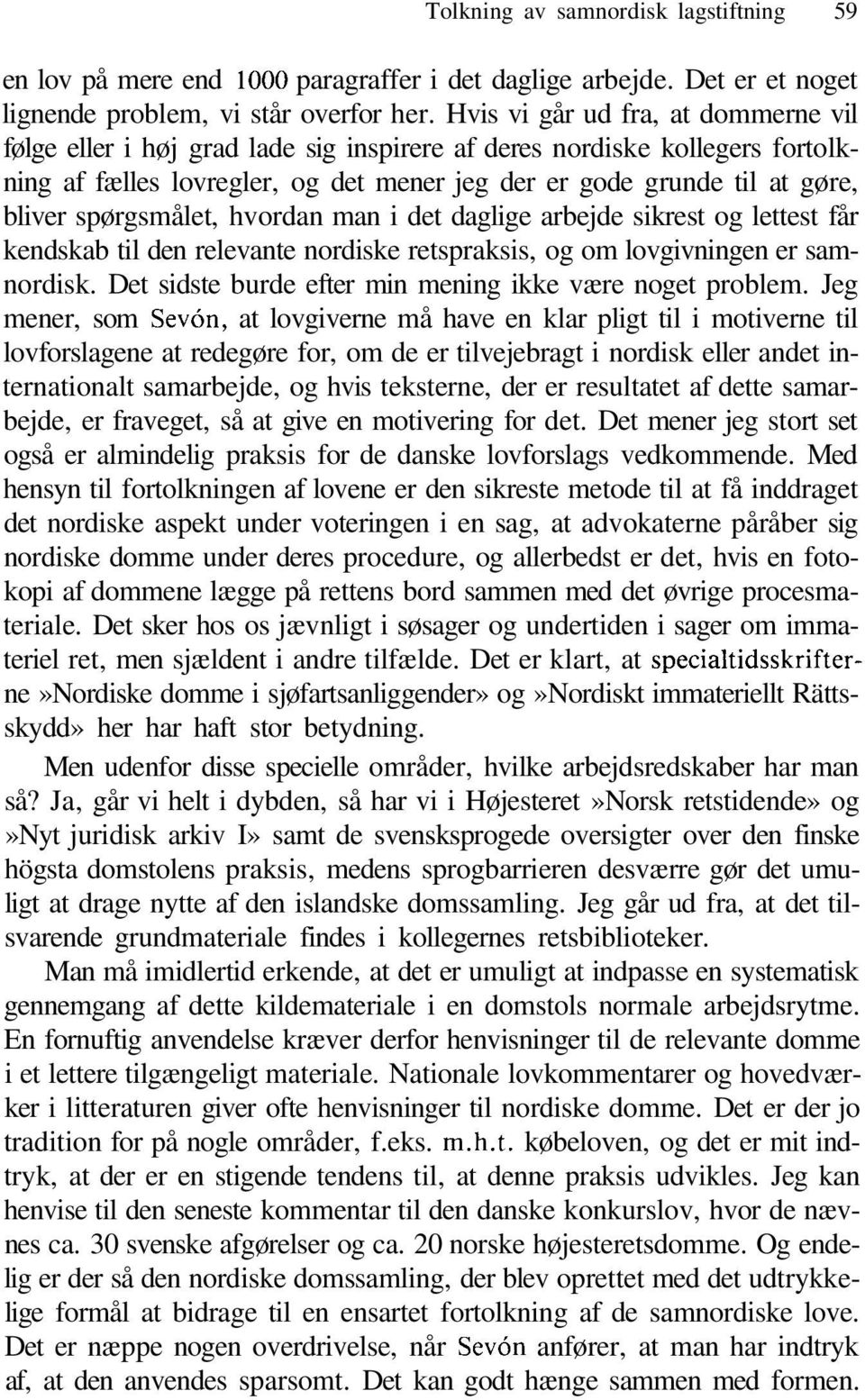 spørgsmålet, hvordan man i det daglige arbejde sikrest og lettest får kendskab til den relevante nordiske retspraksis, og om lovgivningen er samnordisk.