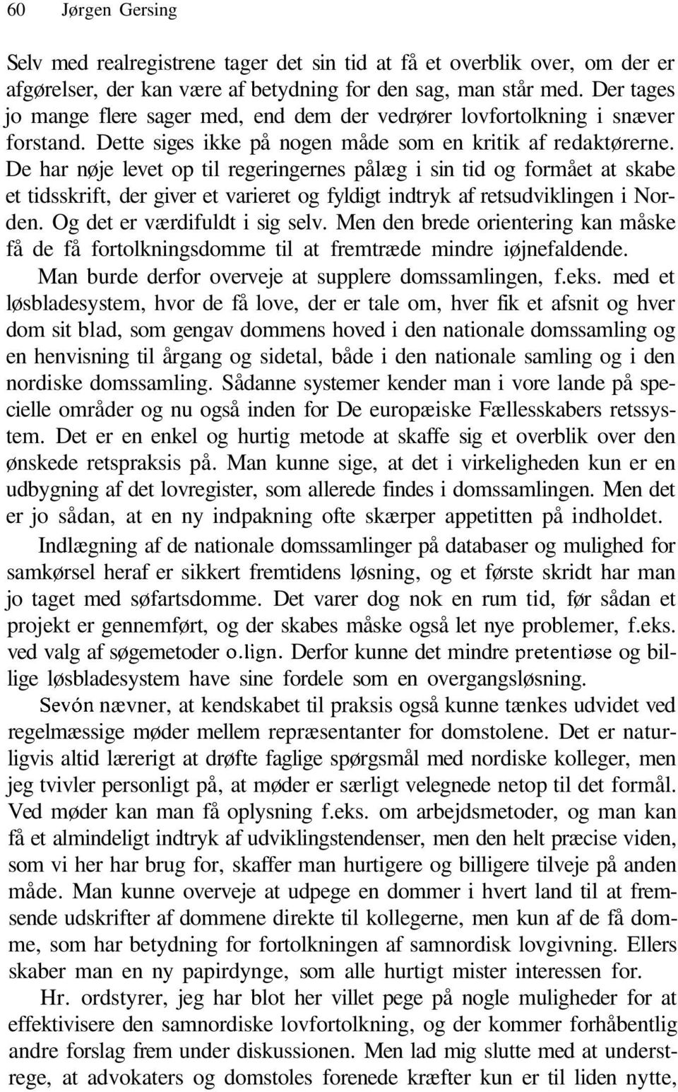 De har nøje levet op til regeringernes pålæg i sin tid og formået at skabe et tidsskrift, der giver et varieret og fyldigt indtryk af retsudviklingen i Norden. Og det er værdifuldt i sig selv.