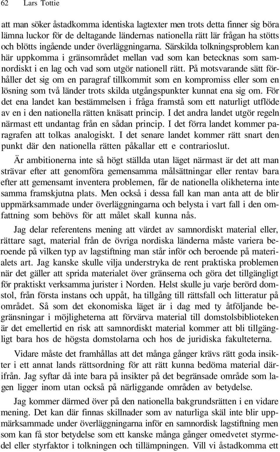 På motsvarande sätt förhåller det sig om en paragraf tillkommit som en kompromiss eller som en lösning som två länder trots skilda utgångspunkter kunnat ena sig om.