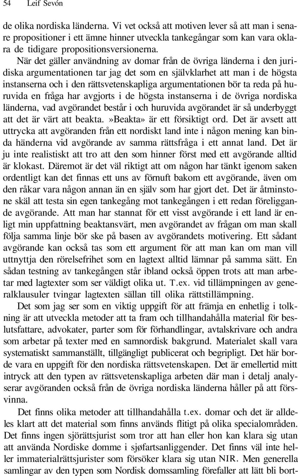 När det gäller användning av domar från de övriga länderna i den juridiska argumentationen tar jag det som en självklarhet att man i de högsta instanserna och i den rättsvetenskapliga argumentationen