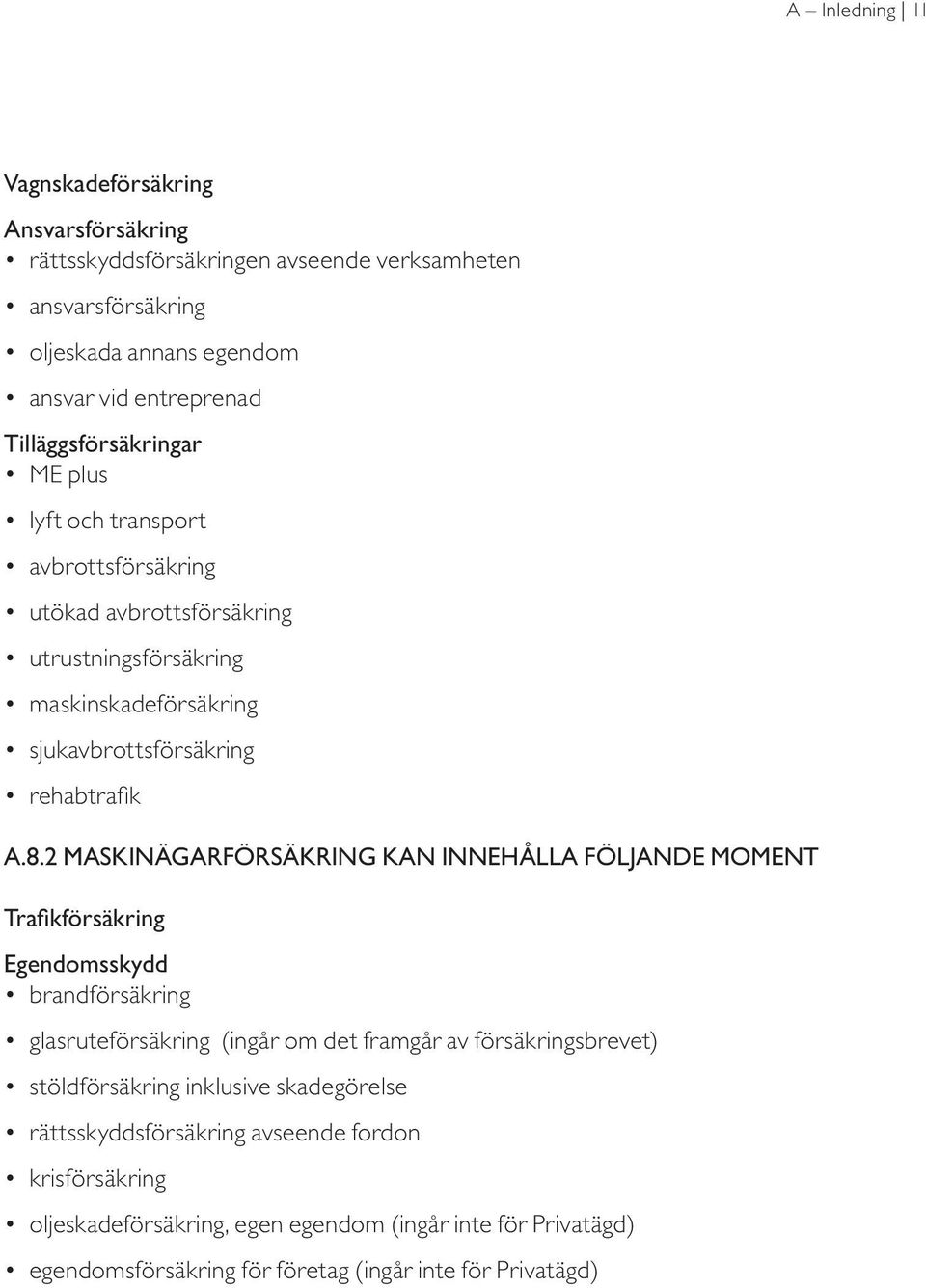 2 Maskinägarförsäkring kan innehålla följande MOMENT Trafikförsäkring Egendomsskydd brandförsäkring glasruteförsäkring (ingår om det framgår av försäkringsbrevet) stöldförsäkring