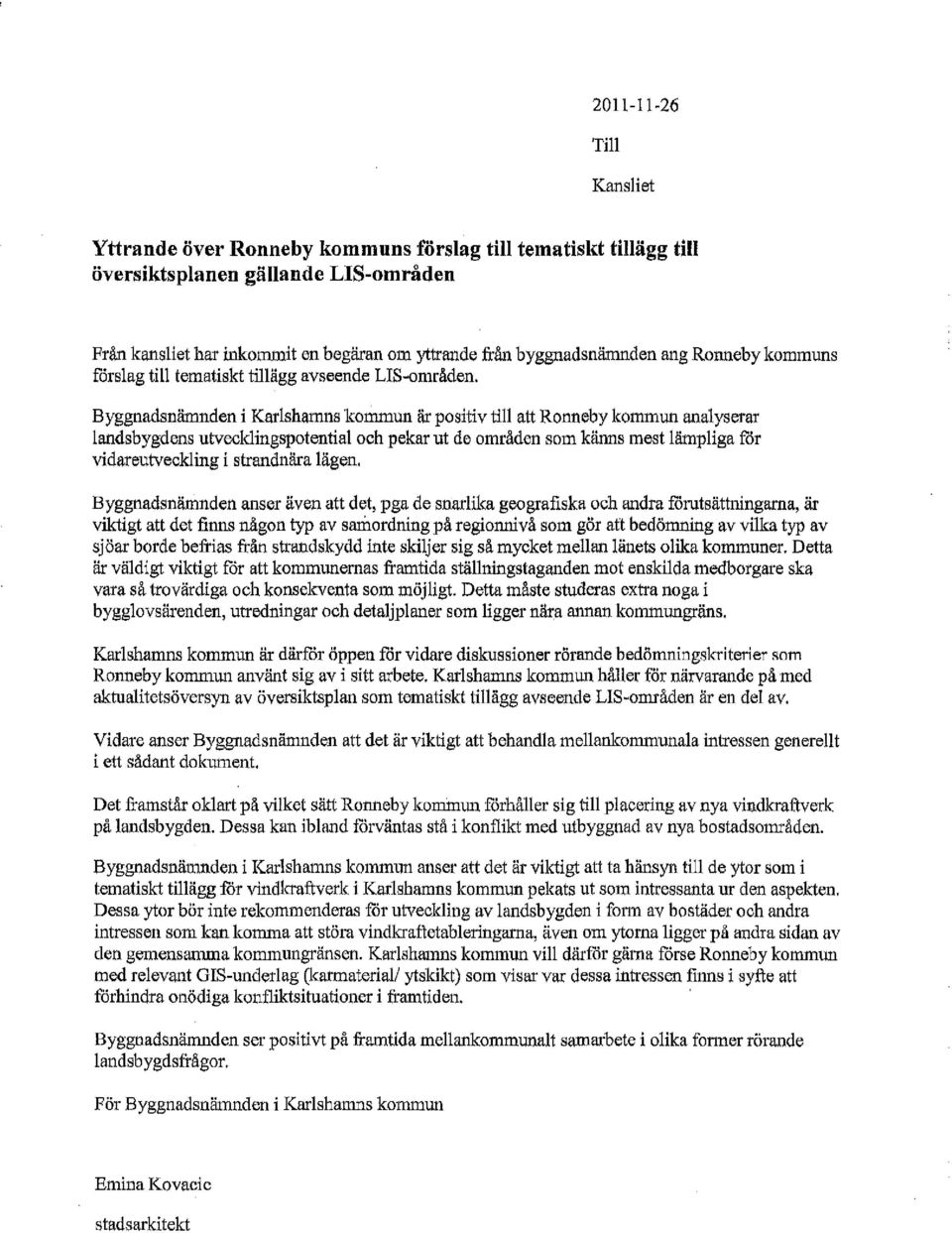 Byggnadsnämnden i Karlshamns kommun är positiv till att Ronneby kommun analyserar landsbygdens utvecklingspotential och pekar ut de områden som känns mest lämpliga får vidareutveckling i strandnära