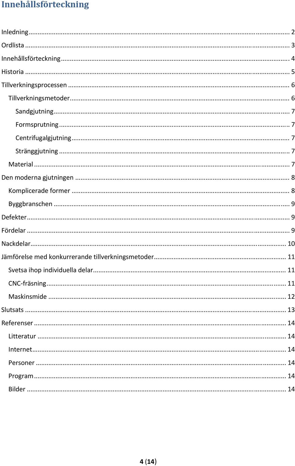 .. 8 Byggbranschen... 9 Defekter... 9 Fördelar... 9 Nackdelar... 10 Jämförelse med konkurrerande tillverkningsmetoder.