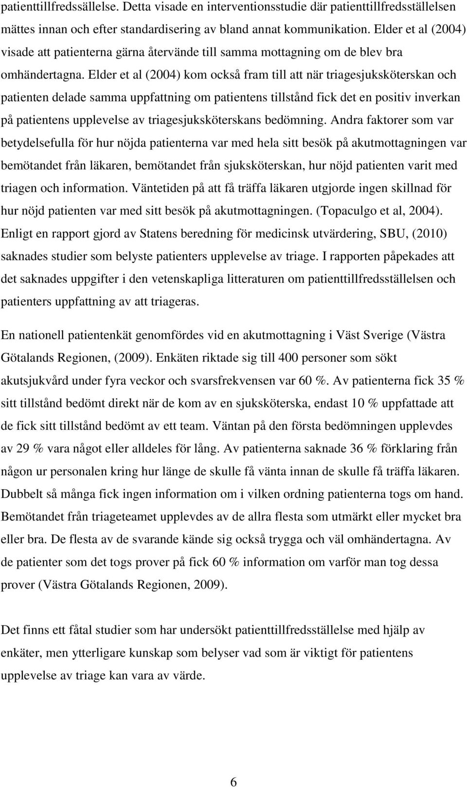 Elder et al (2004) kom också fram till att när triagesjuksköterskan och patienten delade samma uppfattning om patientens tillstånd fick det en positiv inverkan på patientens upplevelse av