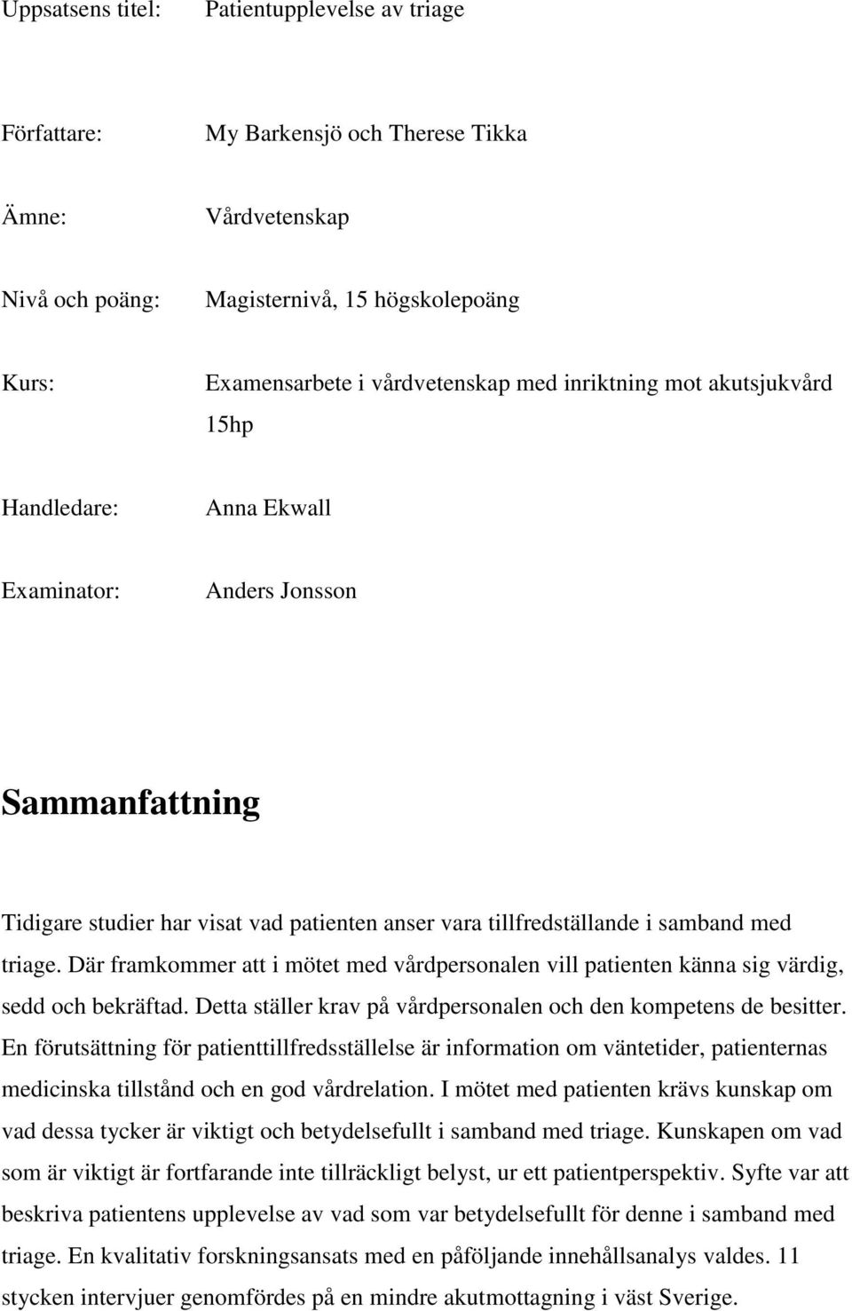 Där framkommer att i mötet med vårdpersonalen vill patienten känna sig värdig, sedd och bekräftad. Detta ställer krav på vårdpersonalen och den kompetens de besitter.