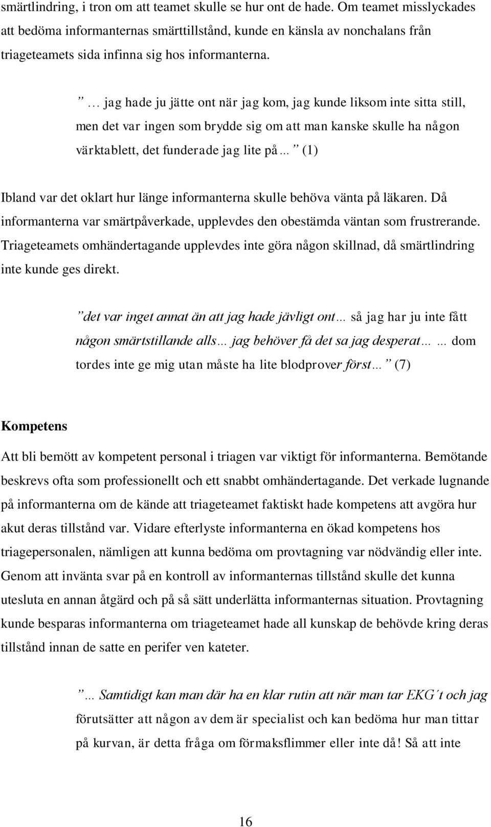 jag hade ju jätte ont när jag kom, jag kunde liksom inte sitta still, men det var ingen som brydde sig om att man kanske skulle ha någon värktablett, det funderade jag lite på (1) Ibland var det