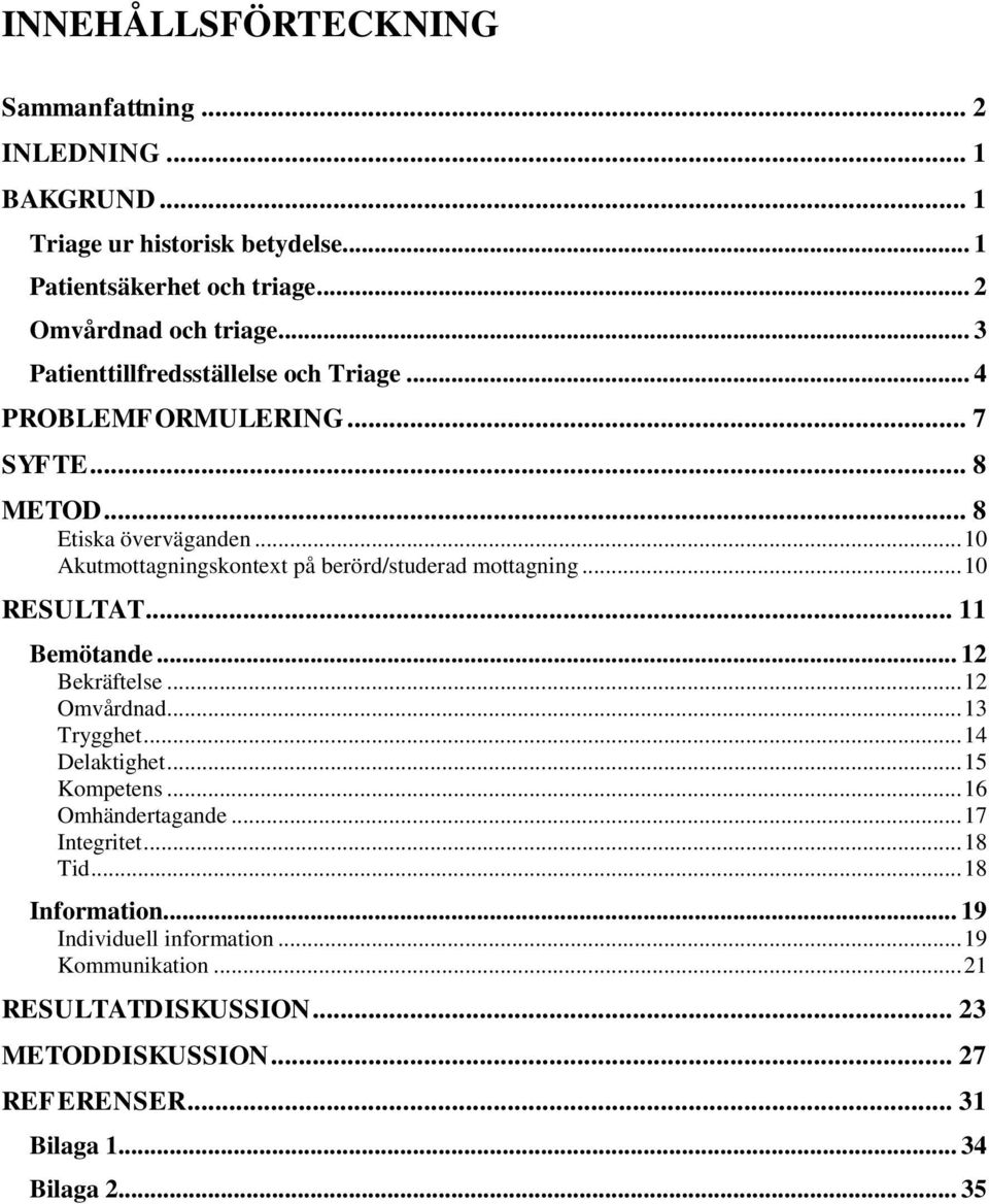 .. 10 Akutmottagningskontext på berörd/studerad mottagning... 10 RESULTAT... 11 Bemötande... 12 Bekräftelse... 12 Omvårdnad... 13 Trygghet... 14 Delaktighet.