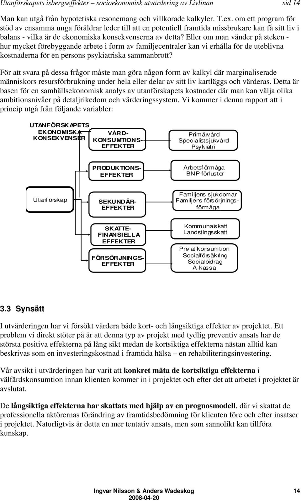 Eller om man vänder på steken - hur mycket förebyggande arbete i form av familjecentraler kan vi erhålla för de uteblivna kostnaderna för en persons psykiatriska sammanbrott?