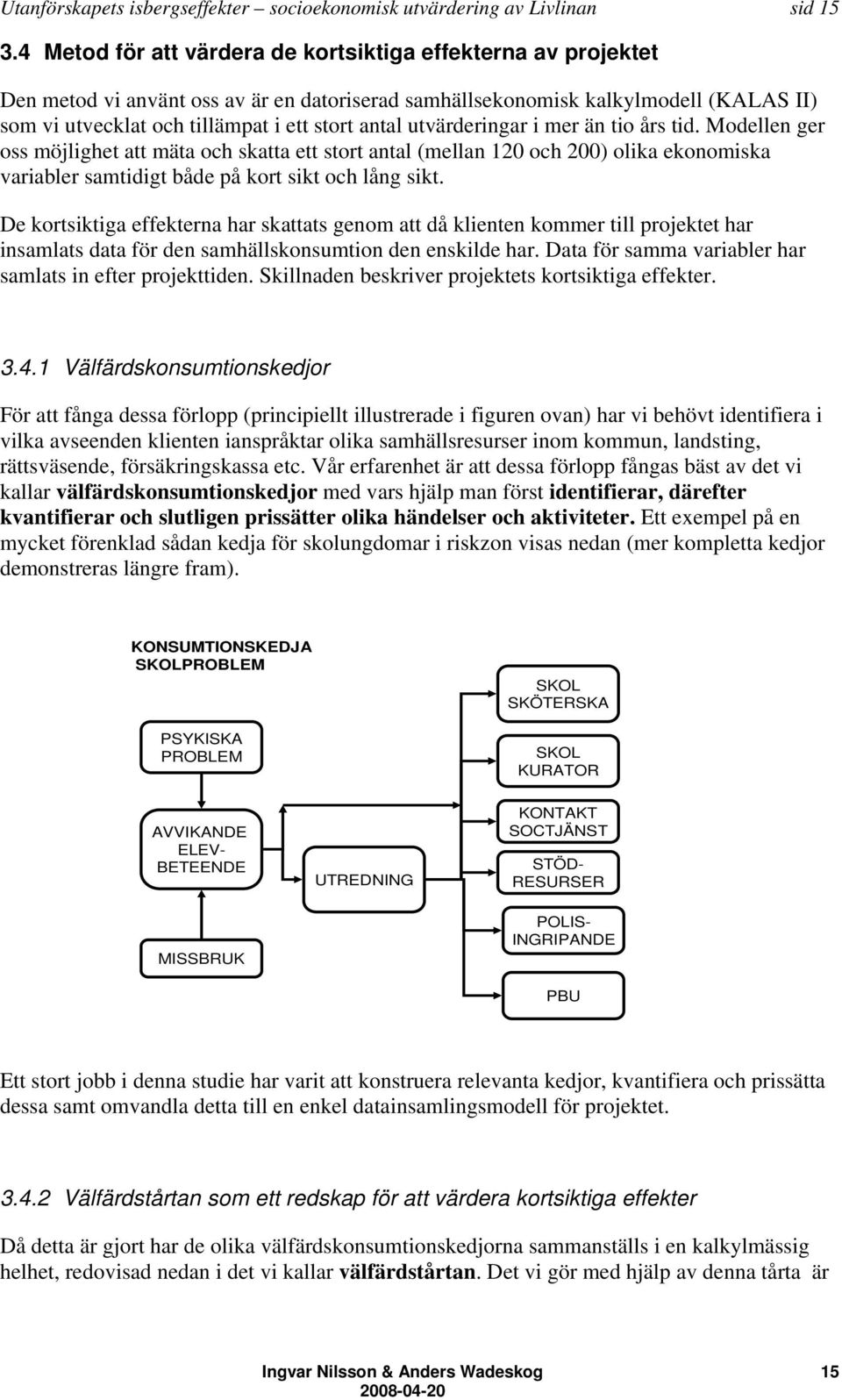 utvärderingar i mer än tio års tid. Modellen ger oss möjlighet att mäta och skatta ett stort antal (mellan 120 och 200) olika ekonomiska variabler samtidigt både på kort sikt och lång sikt.