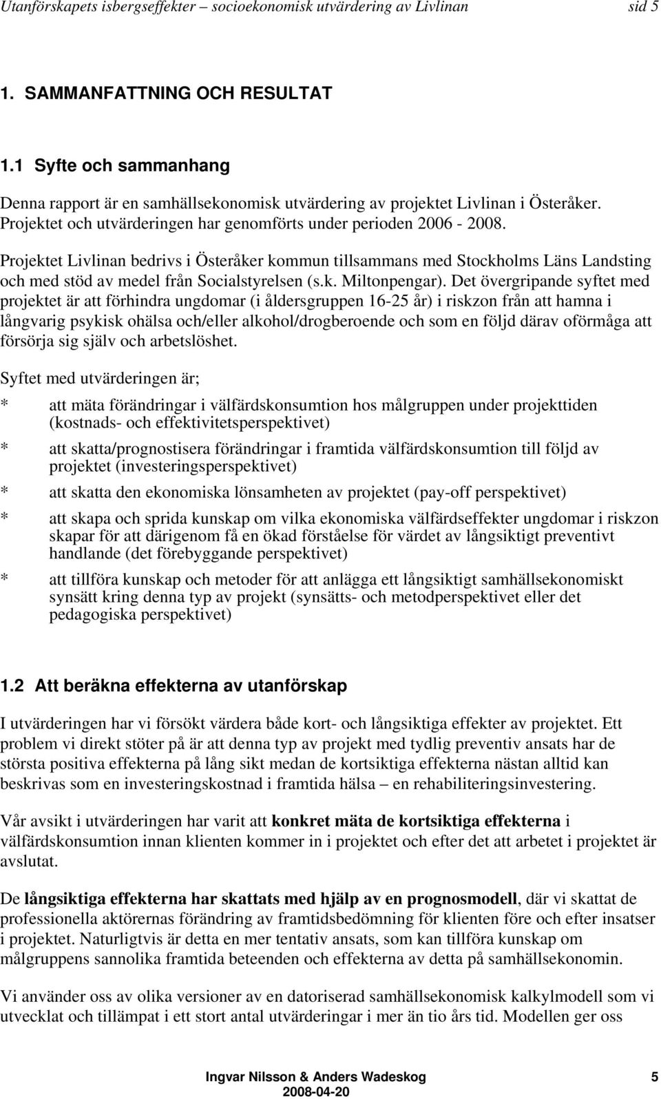 Projektet Livlinan bedrivs i Österåker kommun tillsammans med Stockholms Läns Landsting och med stöd av medel från Socialstyrelsen (s.k. Miltonpengar).