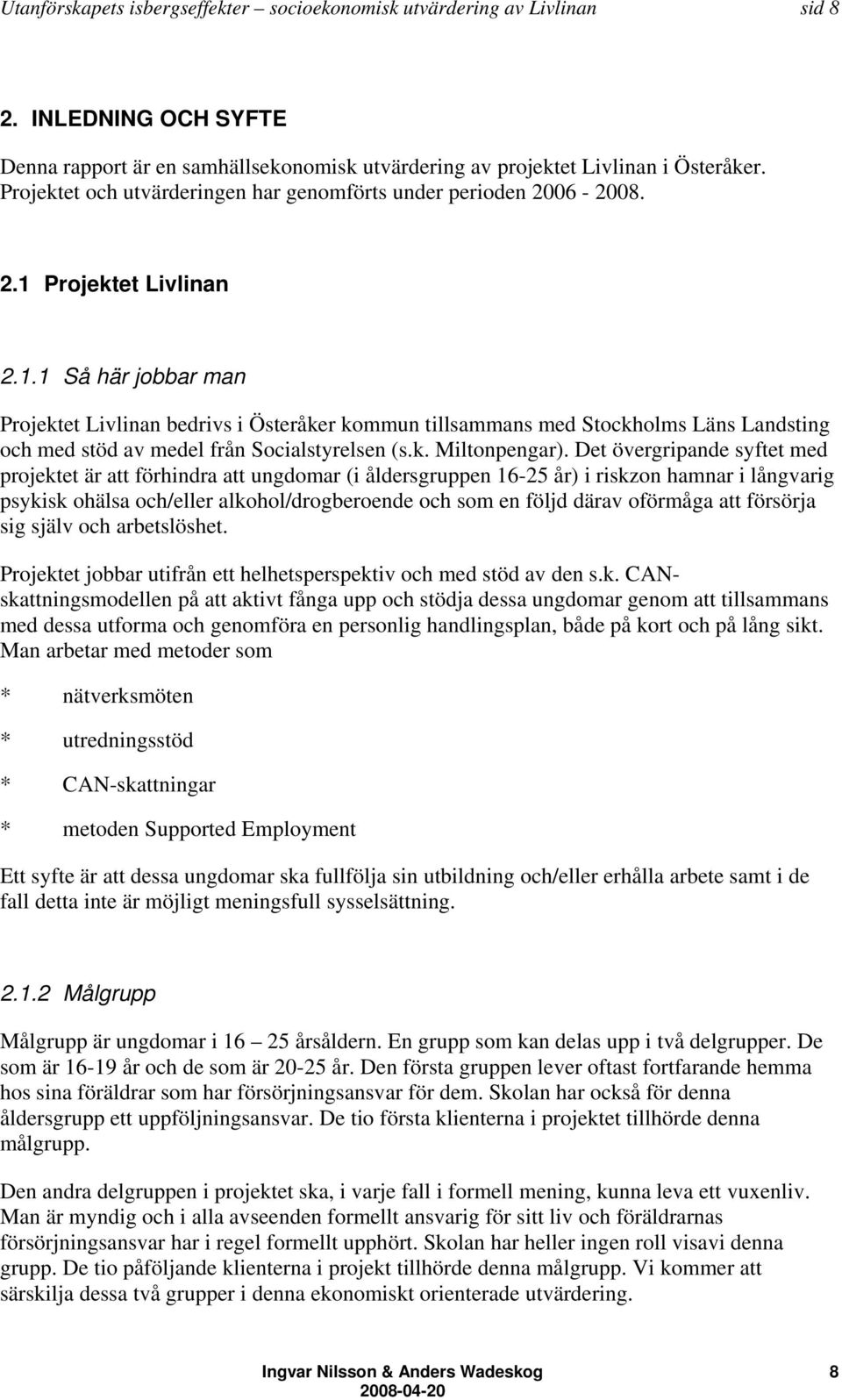 Projektet Livlinan 2.1.1 Så här jobbar man Projektet Livlinan bedrivs i Österåker kommun tillsammans med Stockholms Läns Landsting och med stöd av medel från Socialstyrelsen (s.k. Miltonpengar).