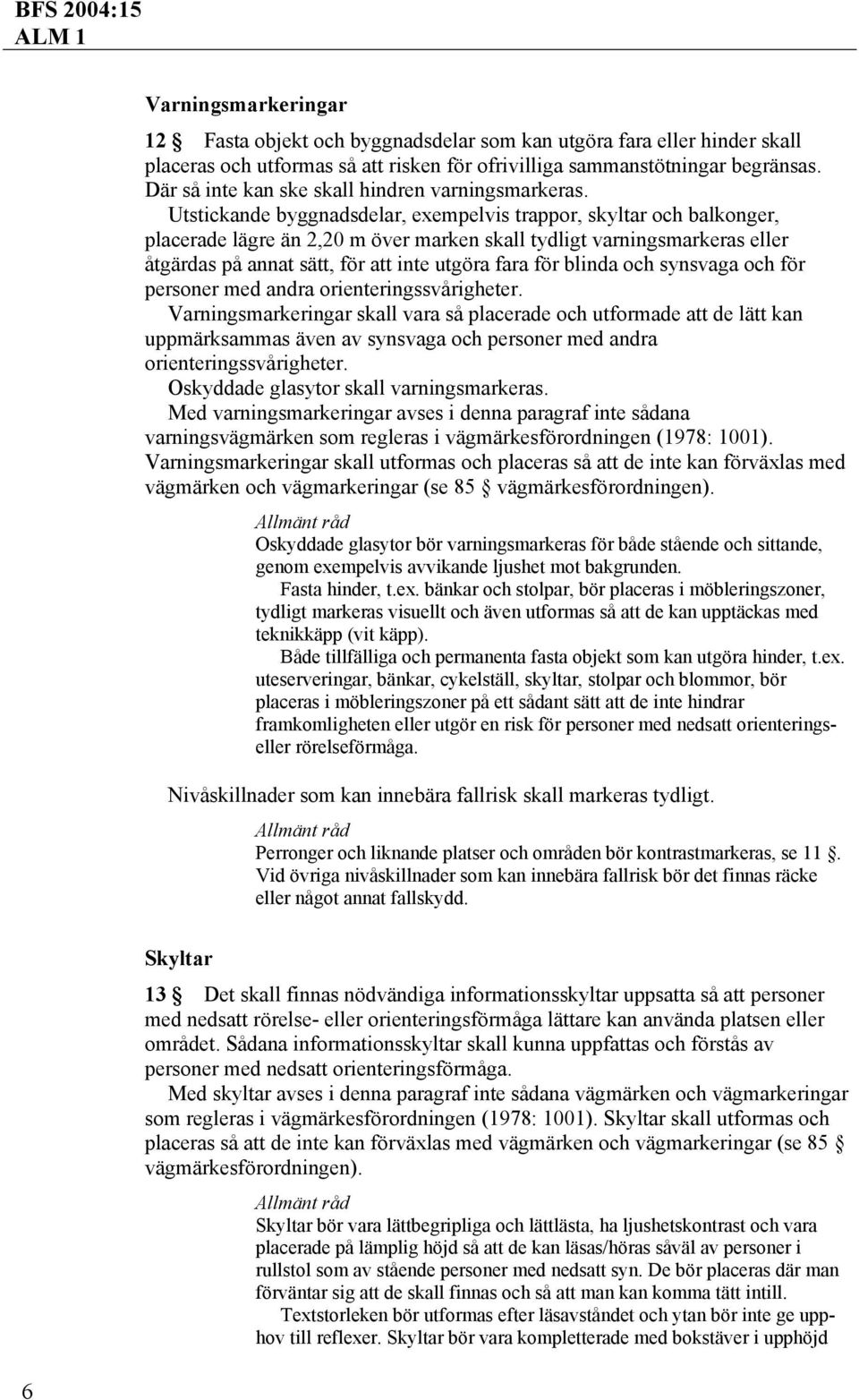 Utstickande byggnadsdelar, exempelvis trappor, skyltar och balkonger, placerade lägre än 2,20 m över marken skall tydligt varningsmarkeras eller åtgärdas på annat sätt, för att inte utgöra fara för