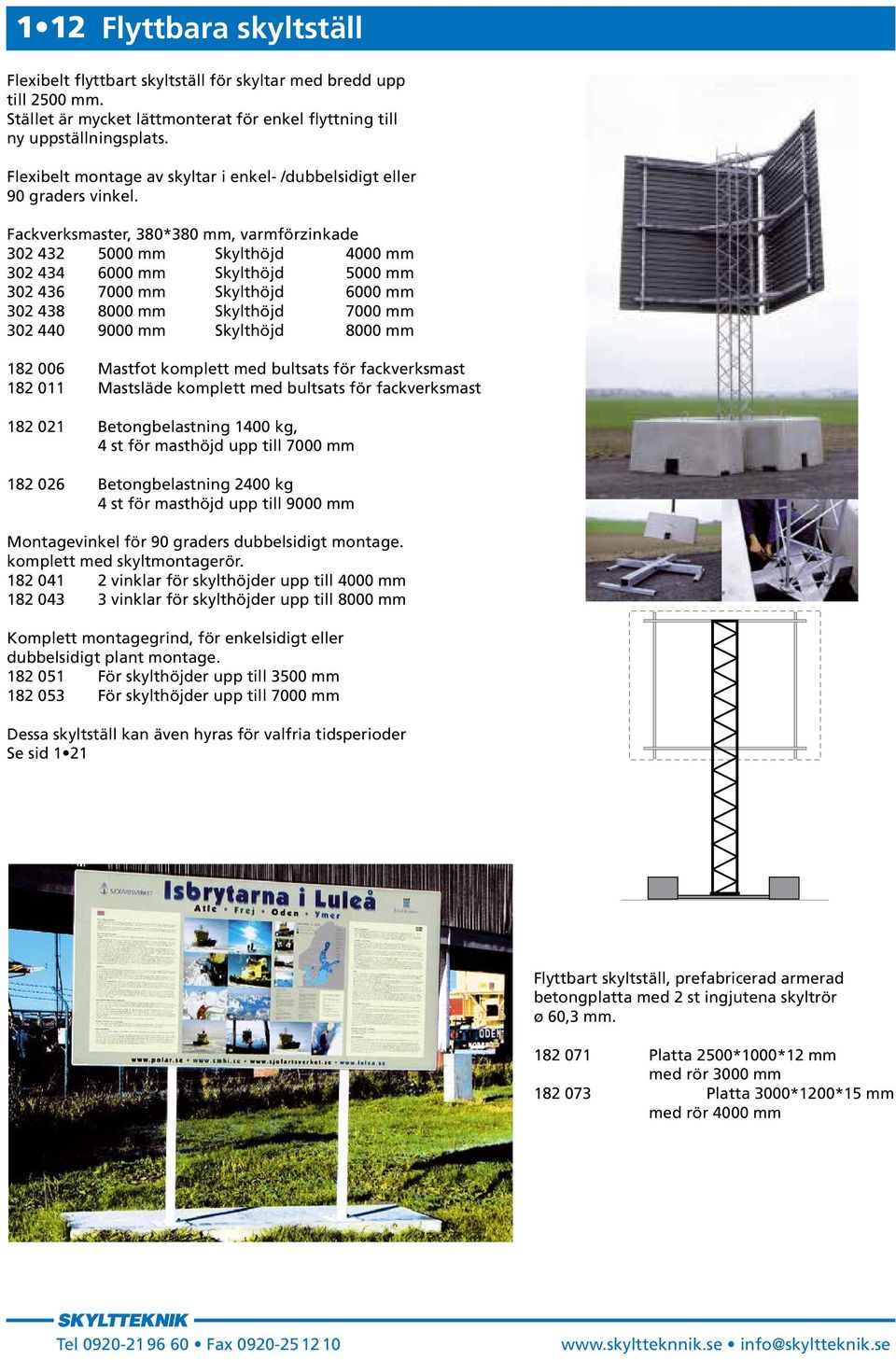 ackverksmaster, 380*380 mm, varmförzinkade 302 432 5000 mm Skylthöjd 4000 mm 302 434 6000 mm Skylthöjd 5000 mm 302 436 7000 mm Skylthöjd 6000 mm 302 438 8000 mm Skylthöjd 7000 mm 302 440 9000 mm