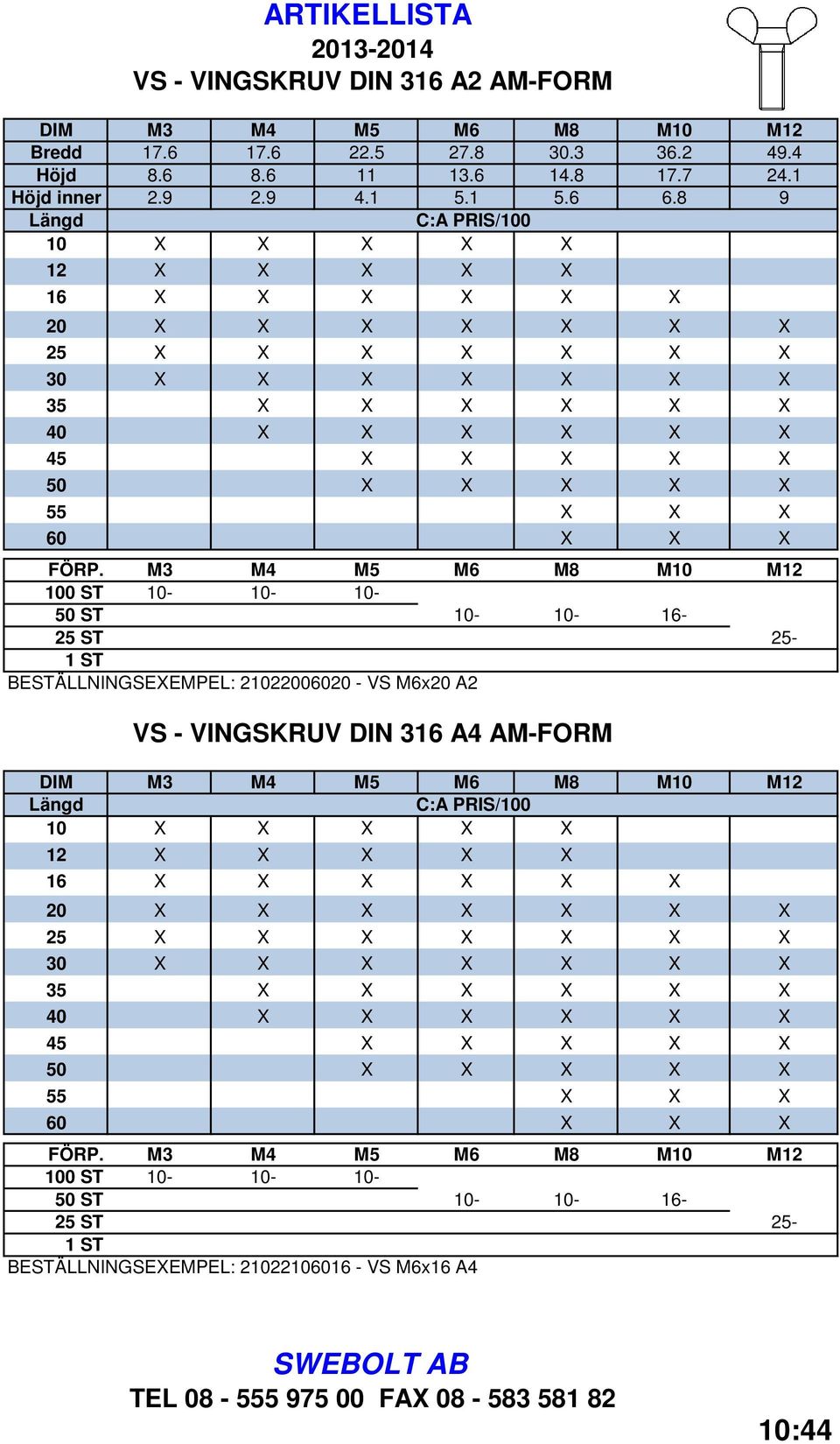 M3 M4 M5 M6 M8 M10 M12 100 ST 10-10- 10-50 ST 10-10- 16-25 ST 25-1 ST BESTÄLLNINGSEEMPEL: 21022006020 - VS M6x20 A2 VS - VINGSKRUV DIN 316 A4 AM-FORM DIM M3 M4