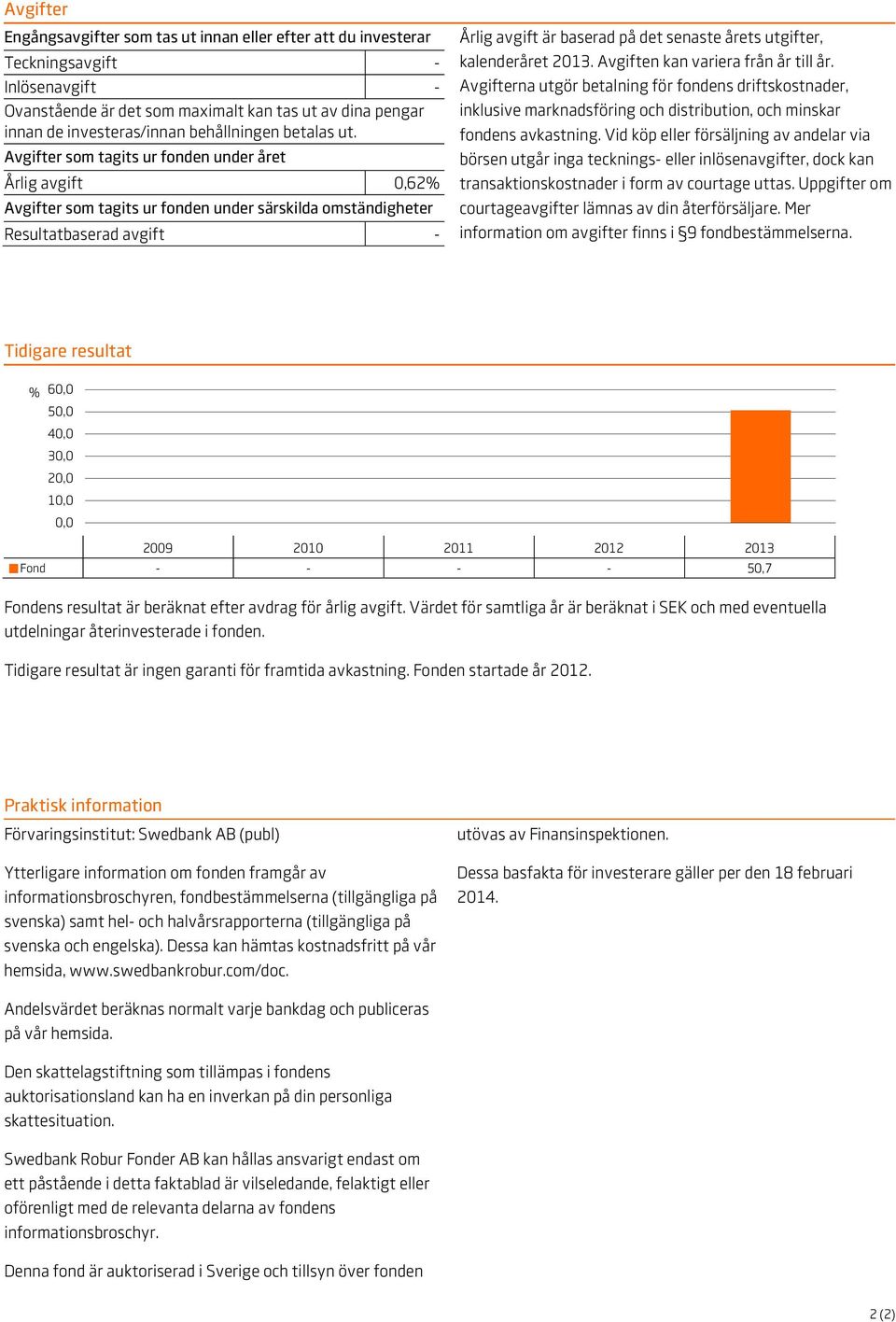 Avgifter som tagits ur fonden under året Årlig avgift 0,62% Avgifter som tagits ur fonden under särskilda omständigheter Resultatbaserad avgift - Årlig avgift är baserad på det senaste årets