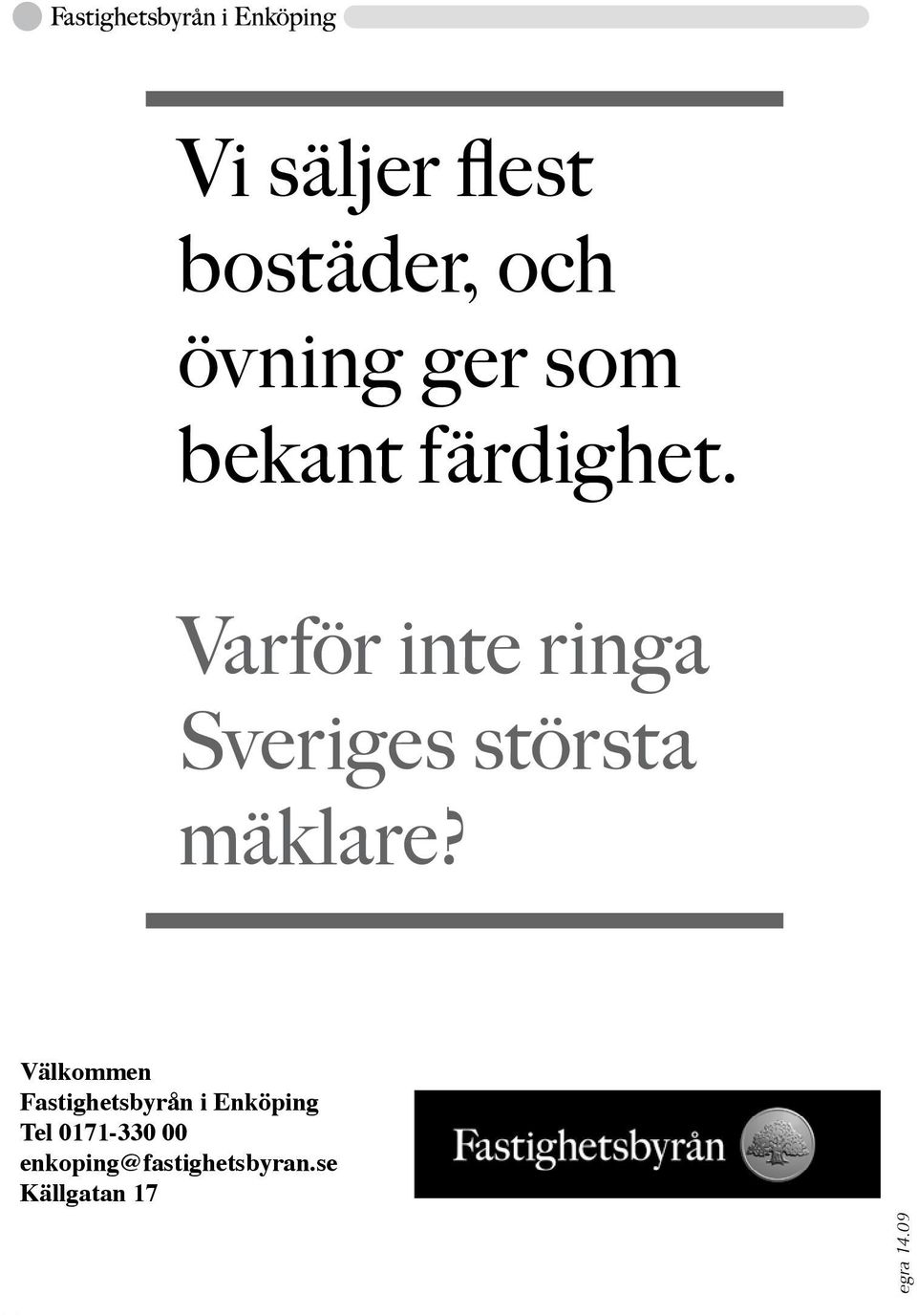 Tveka inte att ta kontakt så berättar vi mer hur du kan tjäna på att "fundera" ihop med oss när det gäller din försäljning eller byte av bostad.