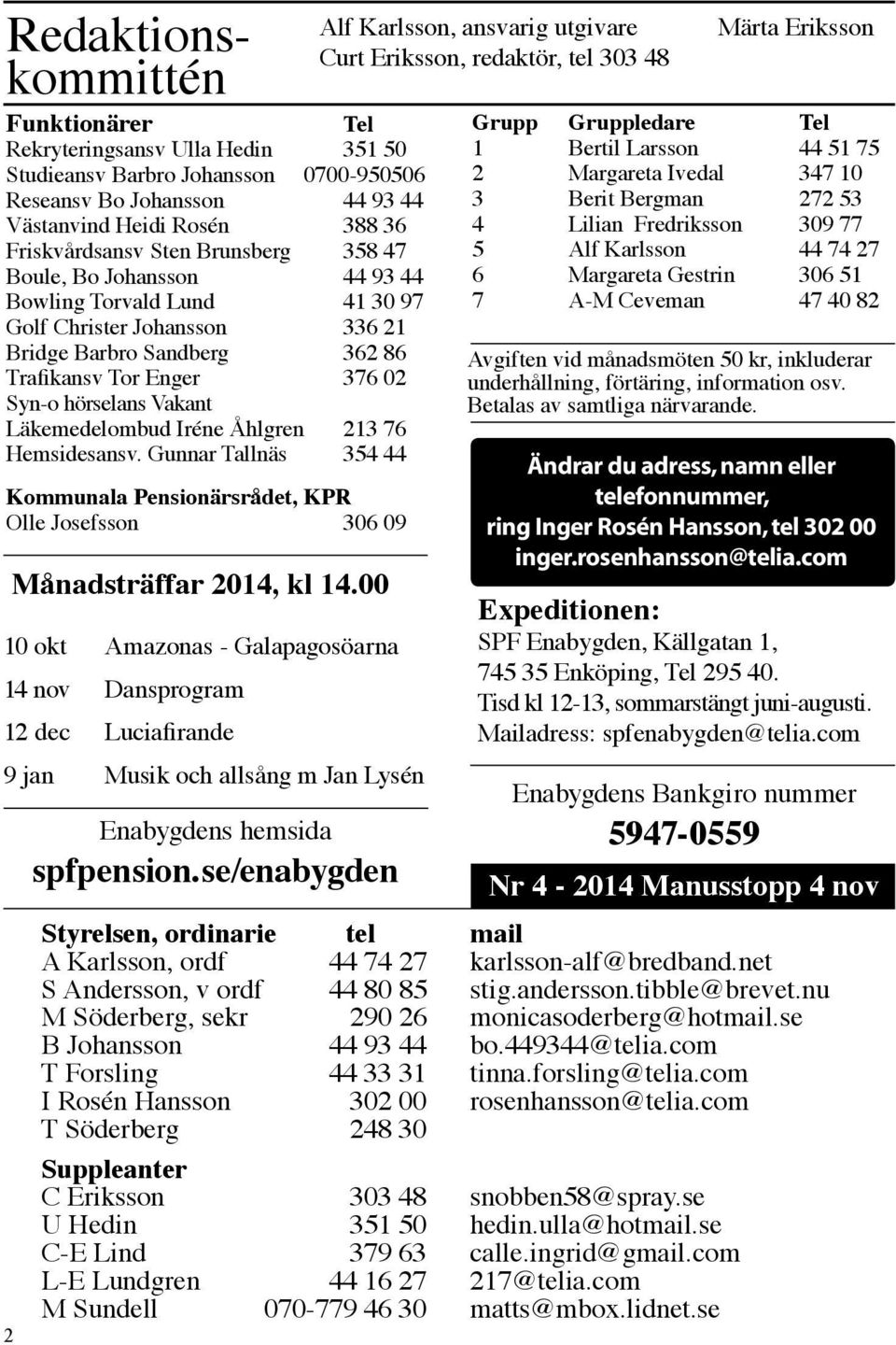 Läkemedelombud Iréne Åhlgren 213 76 Hemsidesansv. Gunnar Tallnäs 354 44 Kommunala Pensionärsrådet, KPR Olle Josefsson 306 09 2 Månadsträffar 2014, kl 14.