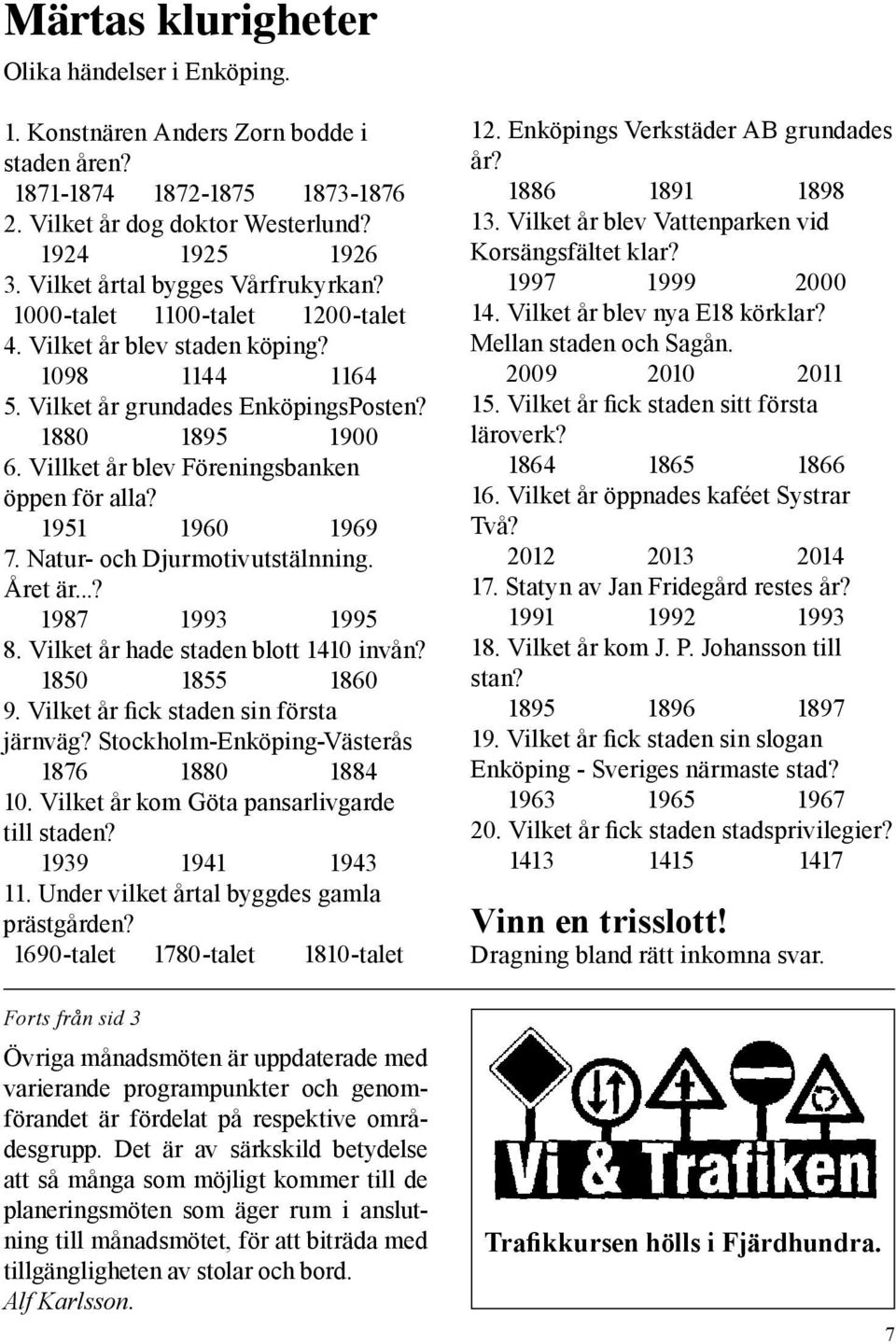 Villket år blev Föreningsbanken öppen för alla? 1951 1960 1969 7. Natur- och Djurmotivutstälnning. Året är...? 1987 1993 1995 8. Vilket år hade staden blott 1410 invån? 1850 1855 1860 9.