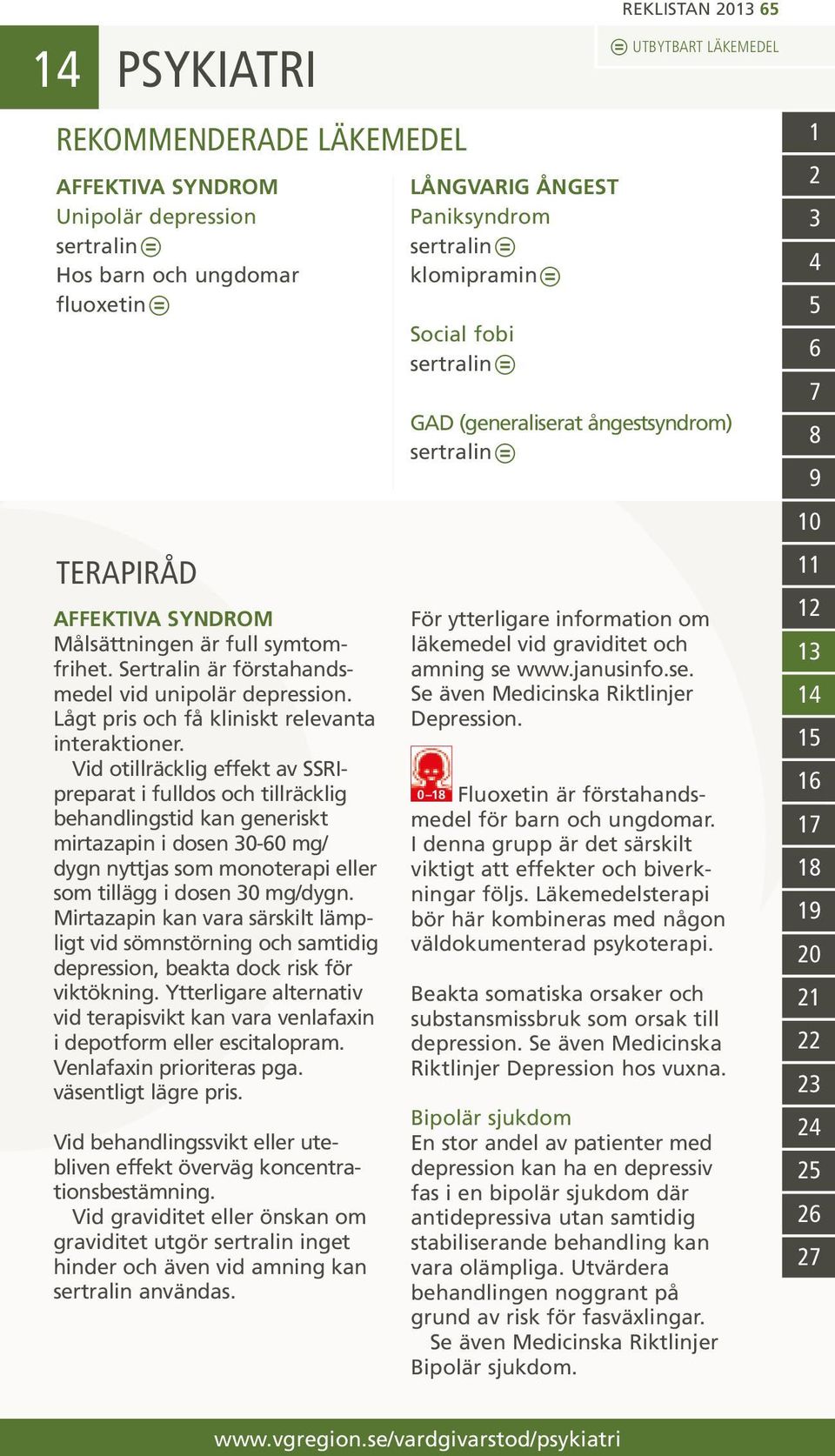 Vid otillräcklig effekt av SSRIpreparat i fulldos och tillräcklig behandlingstid kan generiskt mirtazapin i dosen 0-0 mg/ dygn nyttjas som monoterapi eller som tillägg i dosen 0 mg/dygn.