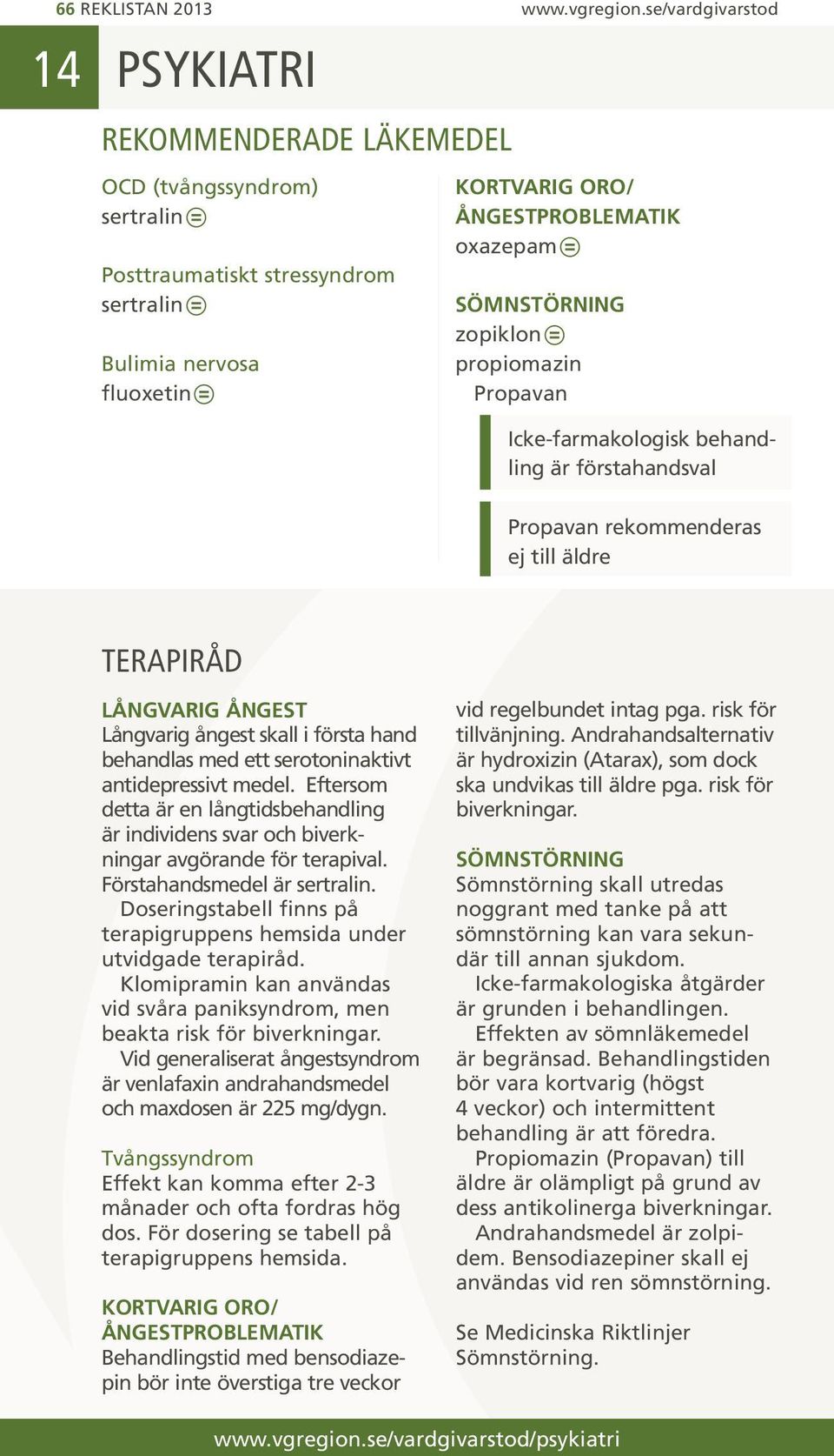 Icke-farmakologisk behandling är förstahandsval Propavan rekommenderas ej till äldre LÅNGVARIG ÅNGEST Långvarig ångest skall i första hand behandlas med ett serotoninaktivt antidepressivt medel.