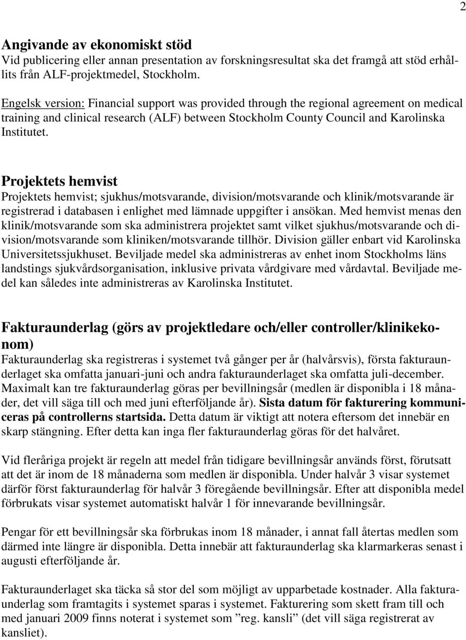 Projektets hemvist Projektets hemvist; sjukhus/motsvarande, division/motsvarande och klinik/motsvarande är registrerad i databasen i enlighet med lämnade uppgifter i ansökan.