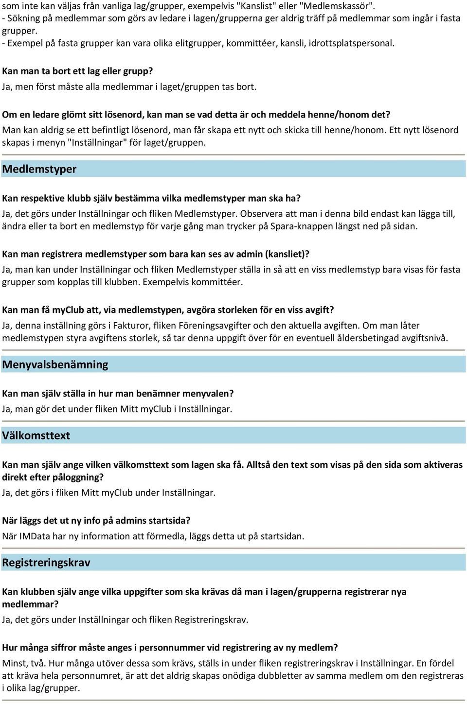 Exempel på fasta grupper kan vara olika elitgrupper, kommittéer, kansli, idrottsplatspersonal. Kan man ta bort ett lag eller grupp? Ja, men först måste alla medlemmar i laget/gruppen tas bort.