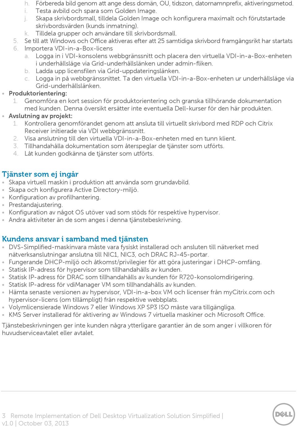 Se till att Windows och Office aktiveras efter att 25 samtidiga skrivbord framgångsrikt har startats 6. Importera VDI-in-a-Box-licens a.