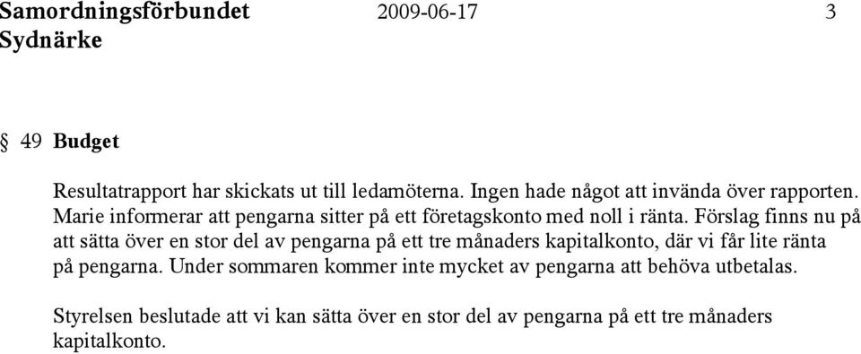 Förslag finns nu på att sätta över en stor del av pengarna på ett tre månaders kapitalkonto, där vi får lite ränta på pengarna.