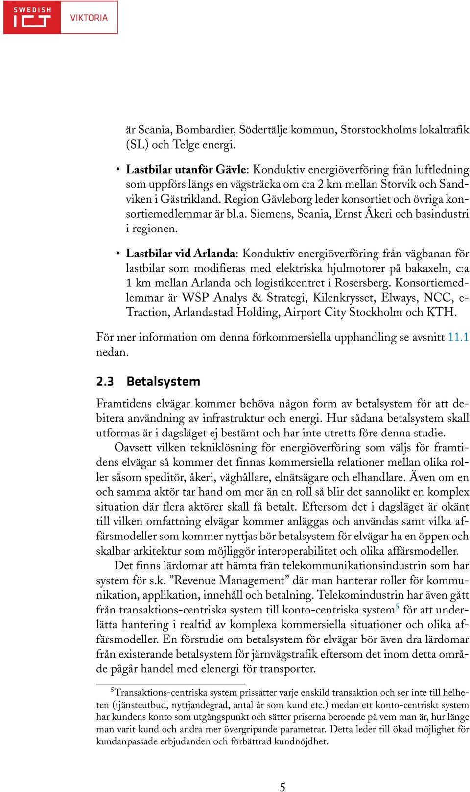 Region Gävleborg leder konsortiet och övriga konsortiemedlemmar är bl.a. Siemens, Scania, Ernst Åkeri och basindustri i regionen.