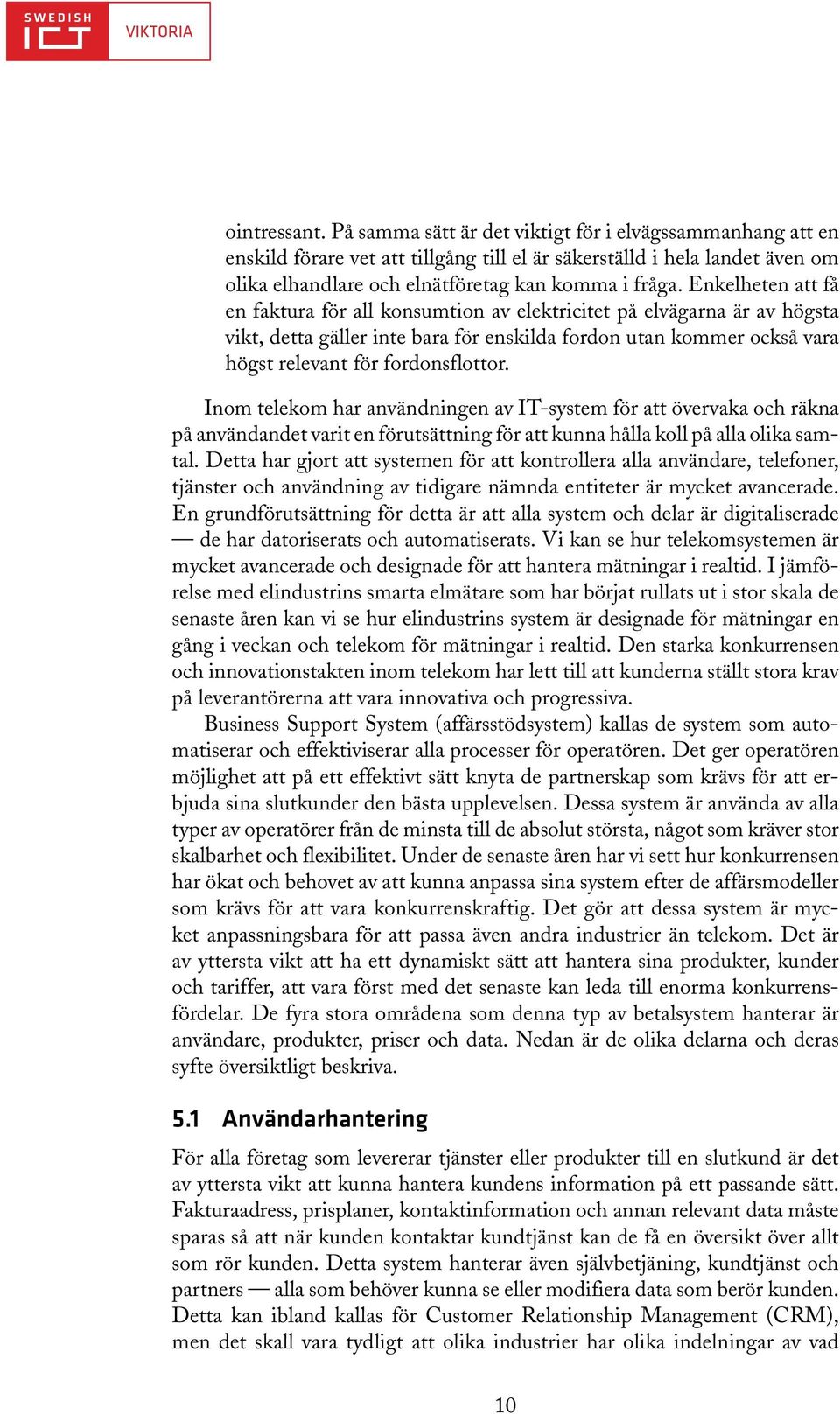 Enkelheten att få en faktura för all konsumtion av elektricitet på elvägarna är av högsta vikt, detta gäller inte bara för enskilda fordon utan kommer också vara högst relevant för fordonsflottor.