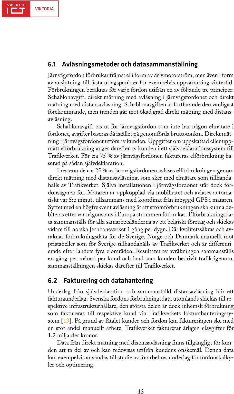 Schablonavgiften är fortfarande den vanligast förekommande, men trenden går mot ökad grad direkt mätning med distansavläsning.