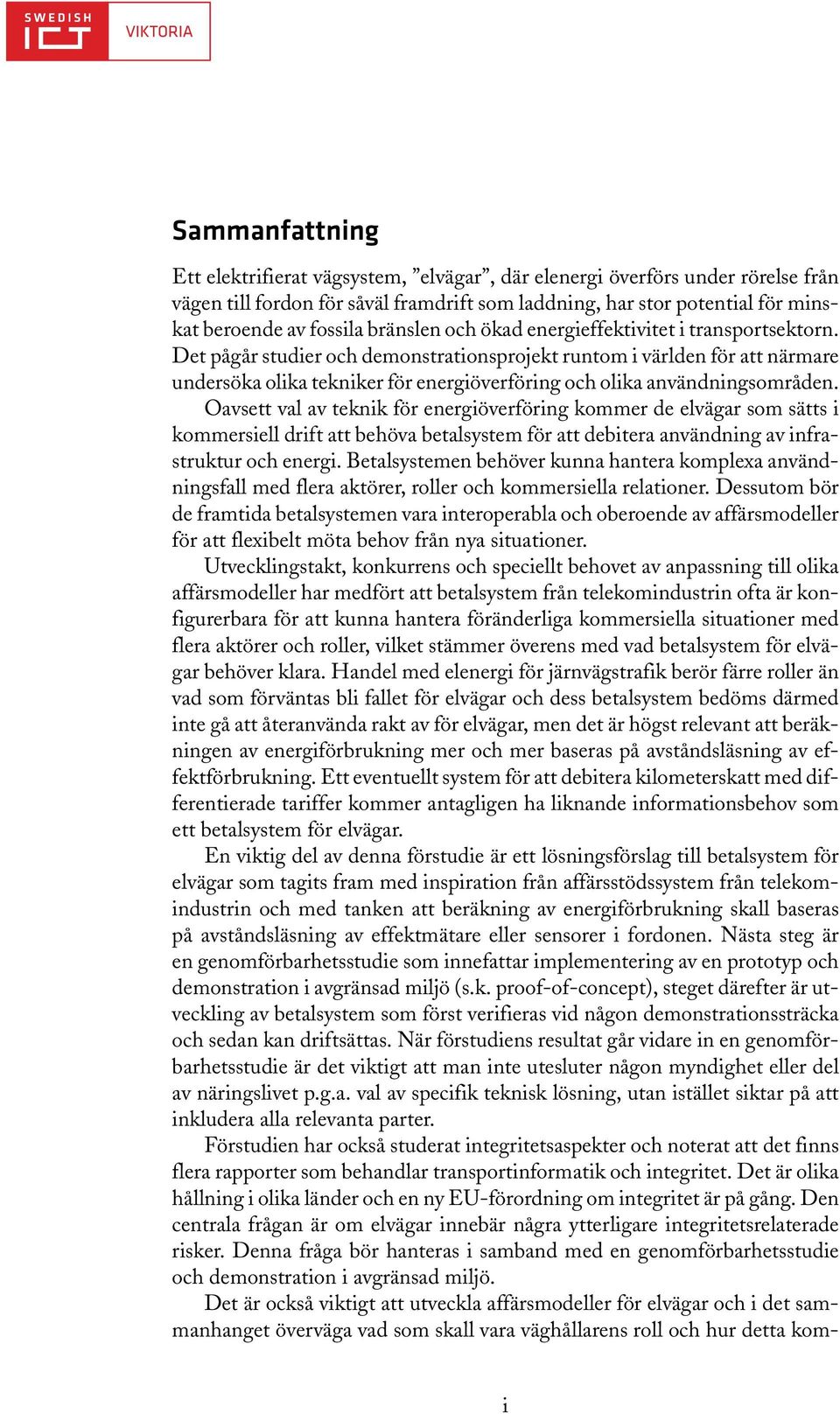 Det pågår studier och demonstrationsprojekt runtom i världen för att närmare undersöka olika tekniker för energiöverföring och olika användningsområden.