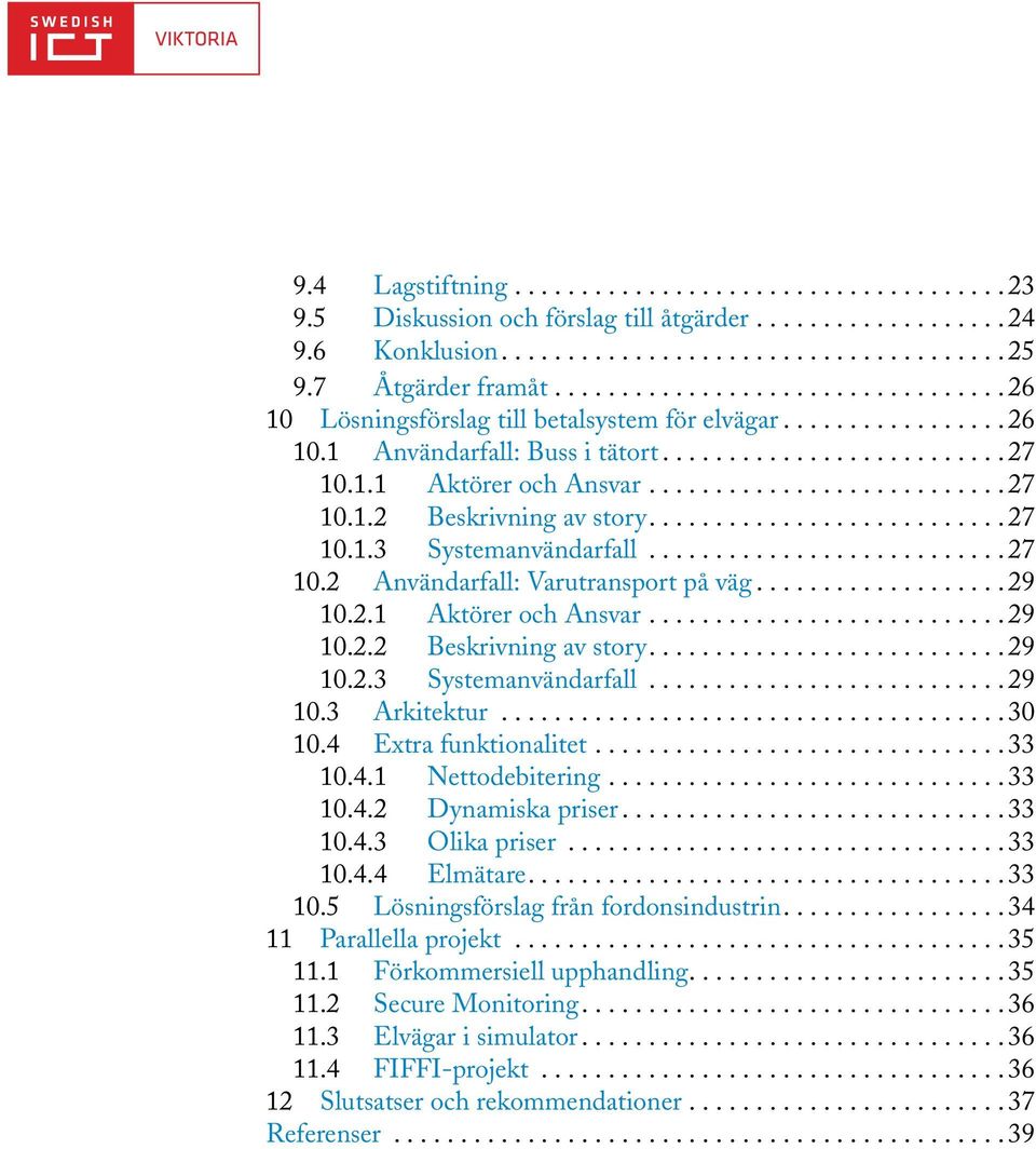 ..........................27 10.1.3 Systemanvändarfall...........................27 10.2 Användarfall: Varutransport på väg...................29 10.2.1 Aktörer och Ansvar...........................29 10.2.2 Beskrivning av story.