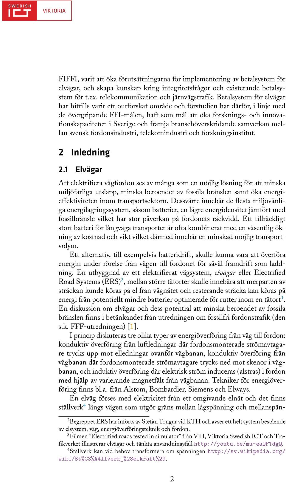 Sverige och främja branschöverskridande samverkan mellan svensk fordonsindustri, telekomindustri och forskningsinstitut. 2 Inledning 2.