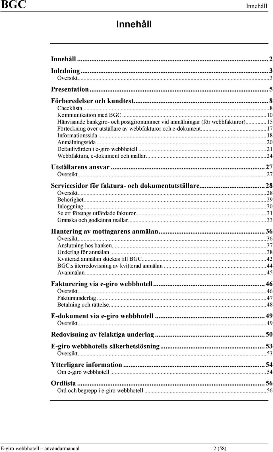 ..20 Defaultvärden i e-giro webbhotell...21 Webbfaktura, e-dokument och mallar...24 Utställarens ansvar...27 Översikt...27 Servicesidor för faktura- och dokumentutställare...28 Översikt...28 Behörighet.