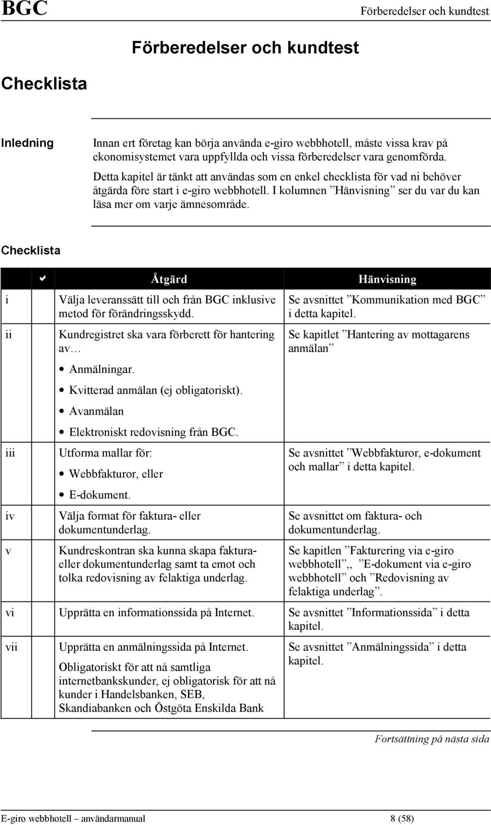 I kolumnen Hänvisning ser du var du kan läsa mer om varje ämnesområde. Checklista i ii iii iv v = Åtgärd Hänvisning Välja leveranssätt till och från BGC inklusive metod för förändringsskydd.