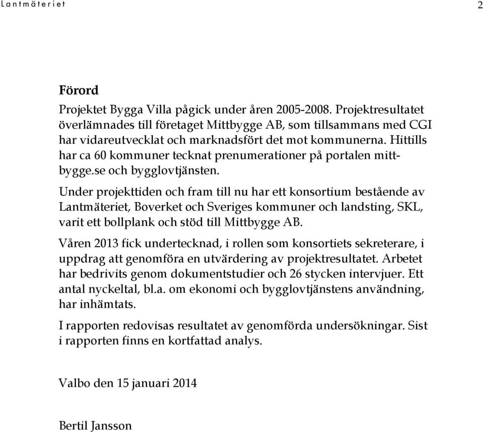 Hittills har ca 60 kommuner tecknat prenumerationer på portalen mittbygge.se och bygglovtjänsten.